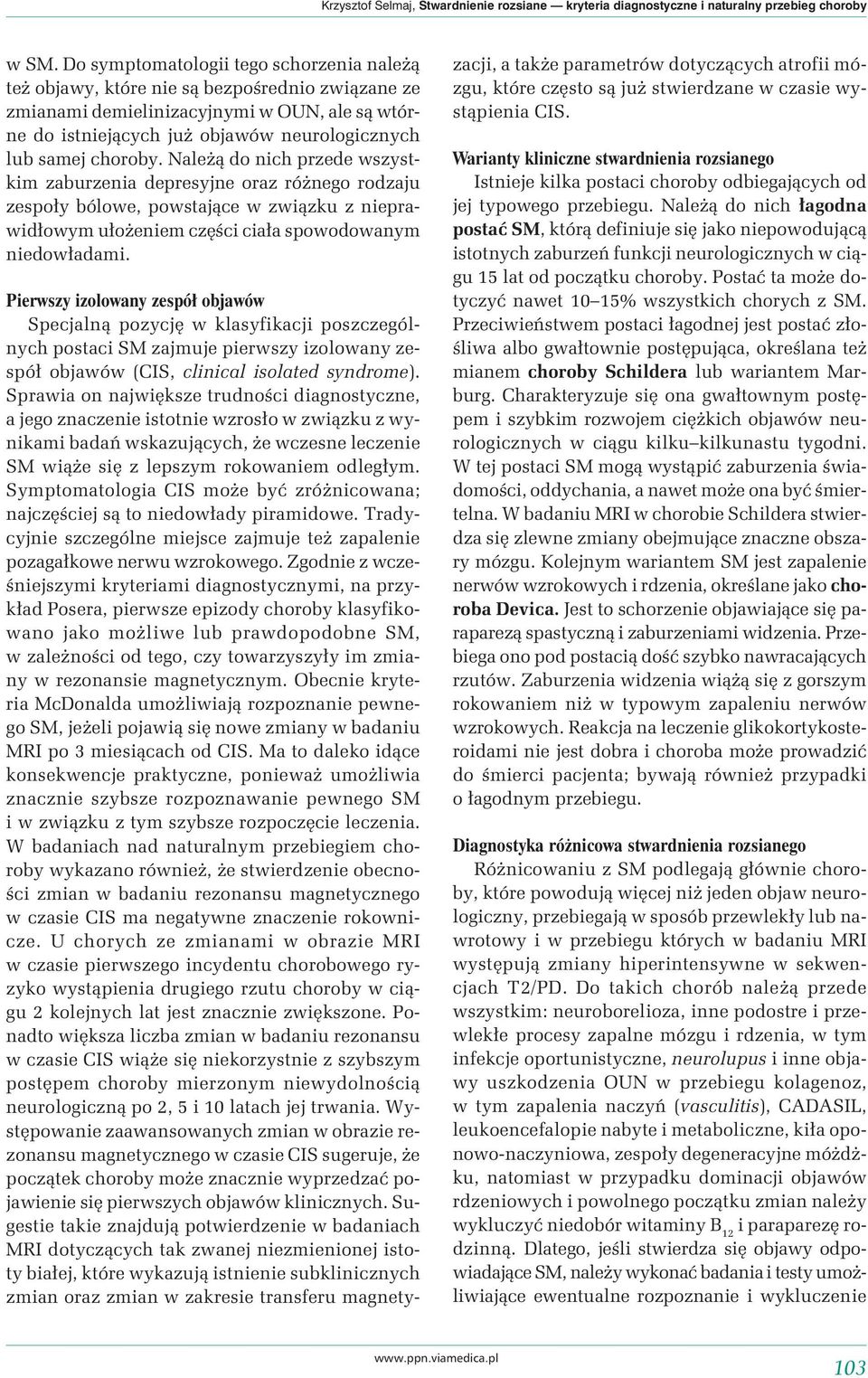 choroby. Należą do nich przede wszystkim zaburzenia depresyjne oraz różnego rodzaju zespoły bólowe, powstające w związku z nieprawidłowym ułożeniem części ciała spowodowanym niedowładami.