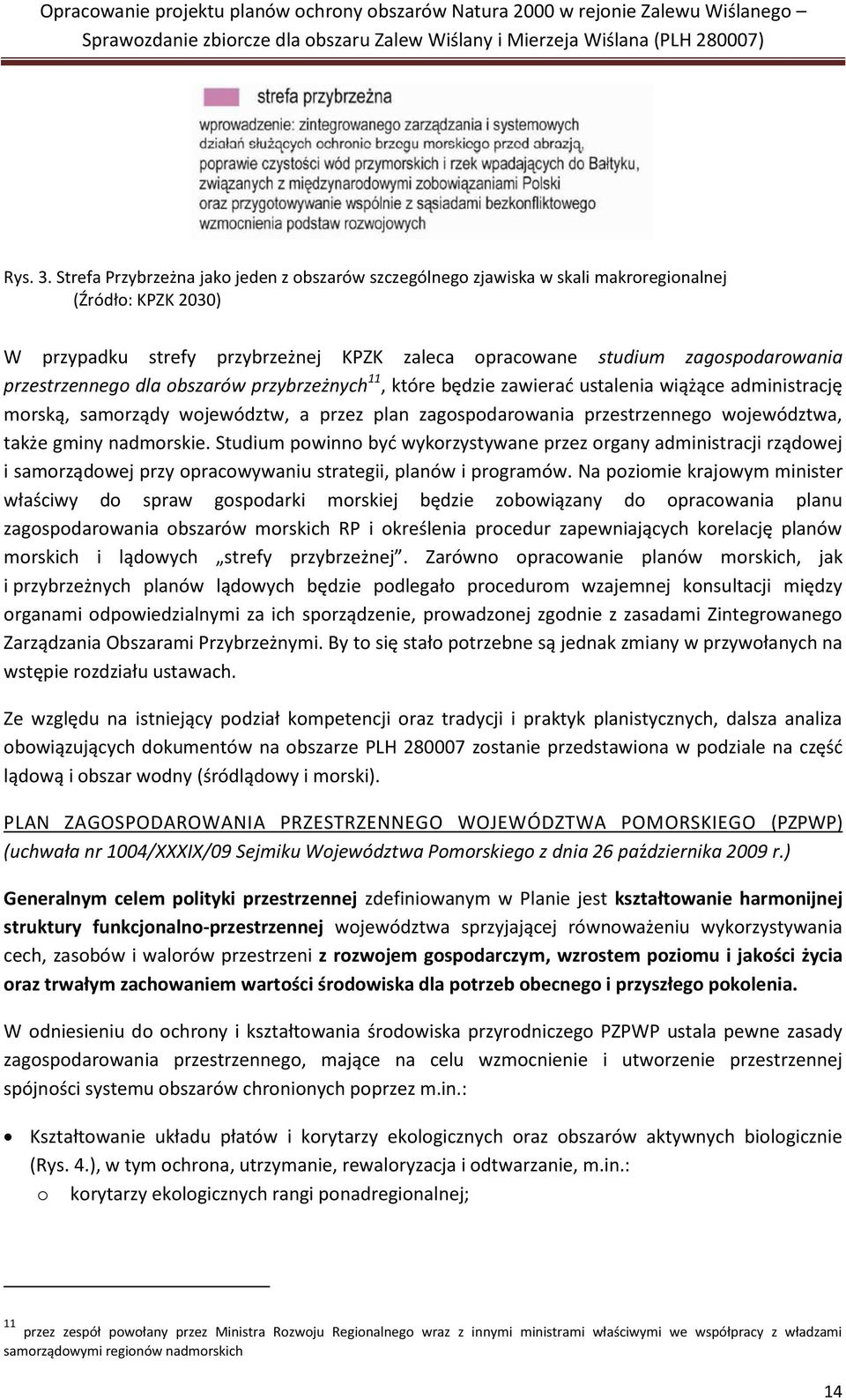 przestrzennego dla obszarów przybrzeżnych 11, które będzie zawierać ustalenia wiążące administrację morską, samorządy województw, a przez plan zagospodarowania przestrzennego województwa, także gminy