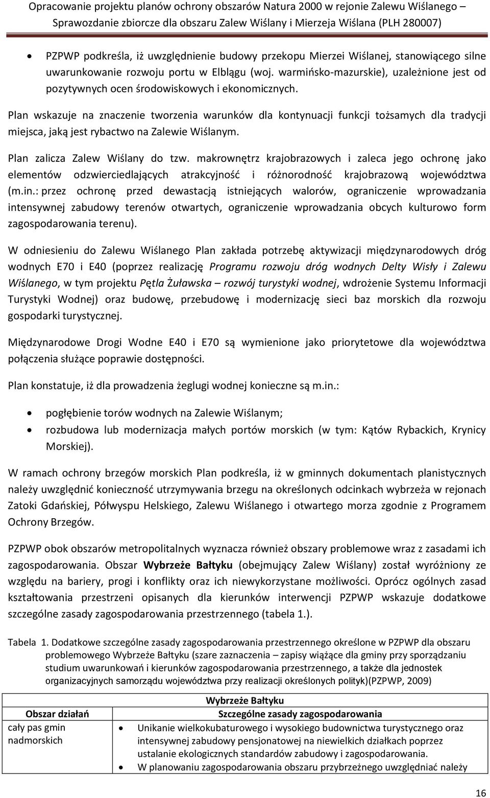 Plan wskazuje na znaczenie tworzenia warunków dla kontynuacji funkcji tożsamych dla tradycji miejsca, jaką jest rybactwo na Zalewie Wiślanym. Plan zalicza Zalew Wiślany do tzw.