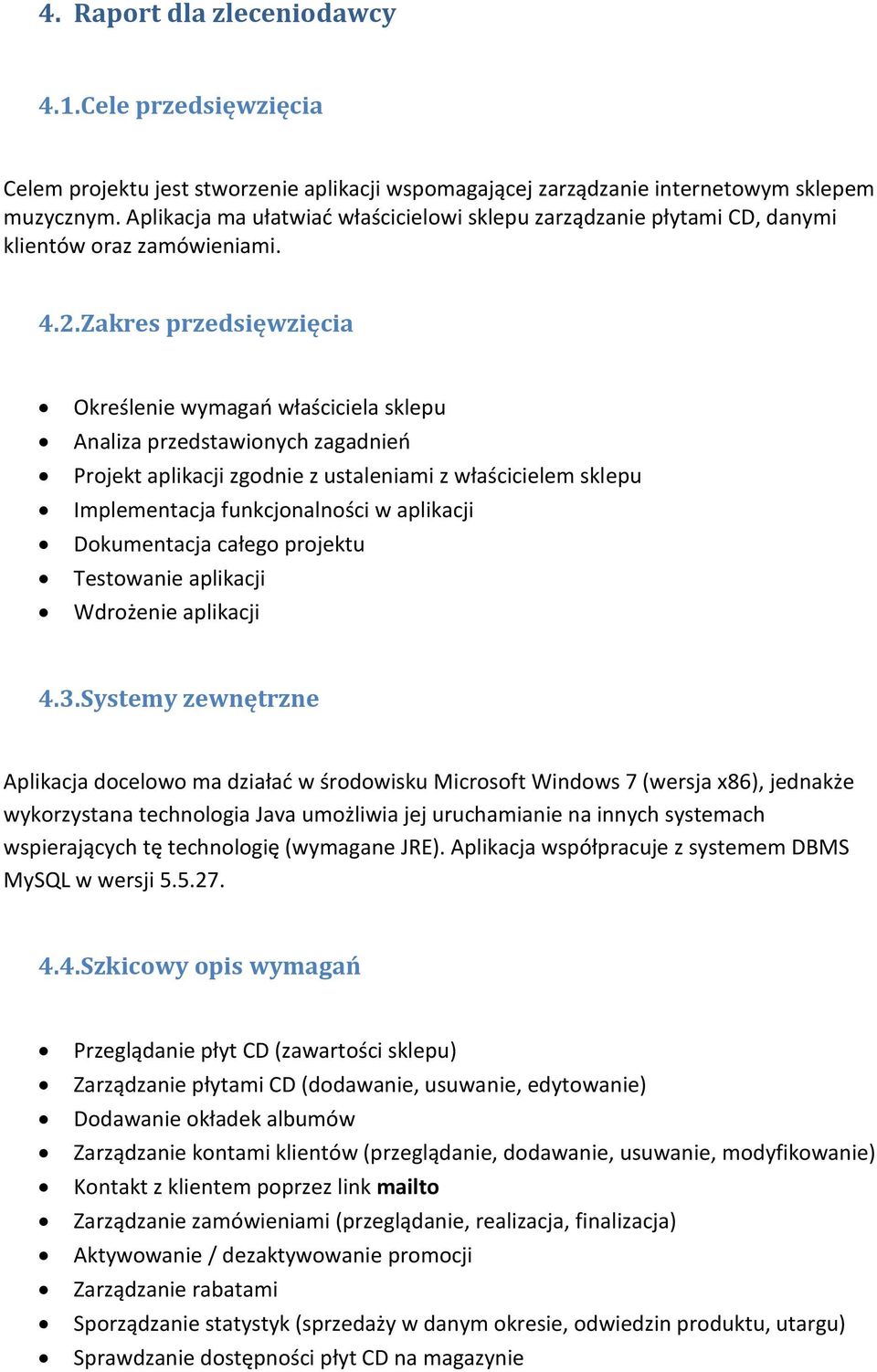 Zakres przedsięwzięcia Określenie wymagań właściciela sklepu Analiza przedstawionych zagadnień Projekt aplikacji zgodnie z ustaleniami z właścicielem sklepu Implementacja funkcjonalności w aplikacji