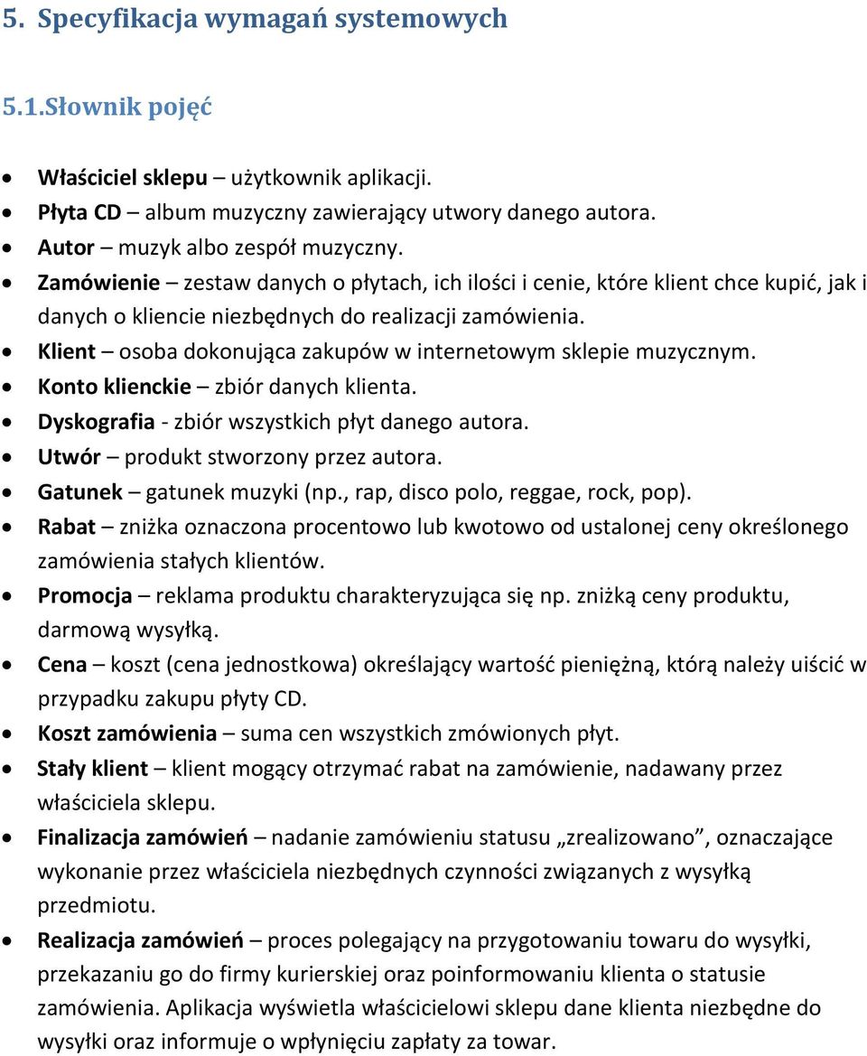 Klient osoba dokonująca zakupów w internetowym sklepie muzycznym. Konto klienckie zbiór danych klienta. Dyskografia - zbiór wszystkich płyt danego autora. Utwór produkt stworzony przez autora.