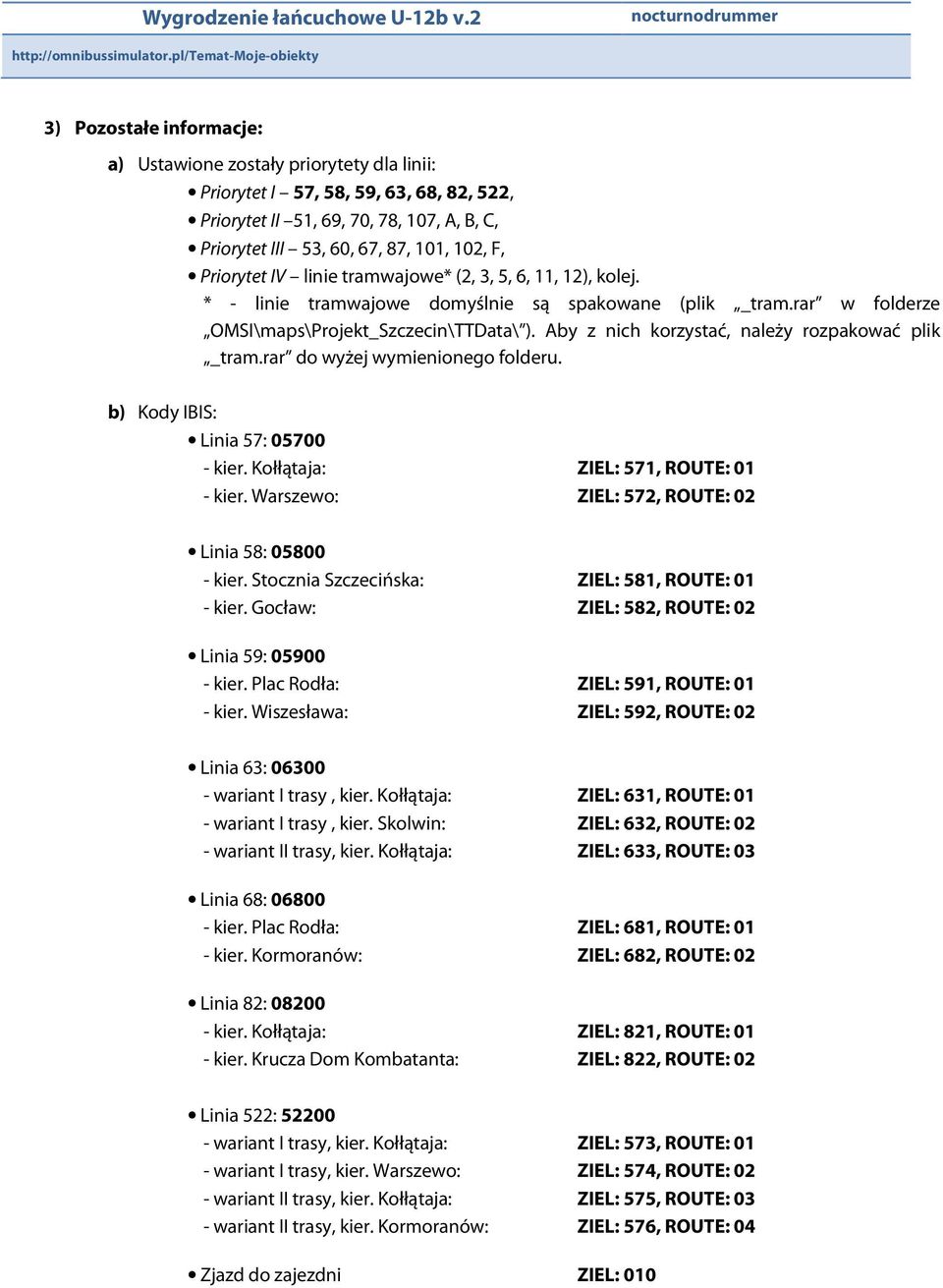 87, 101, 102, F, Priorytet IV linie tramwajowe* (2, 3, 5, 6, 11, 12), kolej. * - linie tramwajowe domyślnie są spakowane (plik _tram.rar w folderze OMSI\maps\Projekt_Szczecin\TTData\ ).