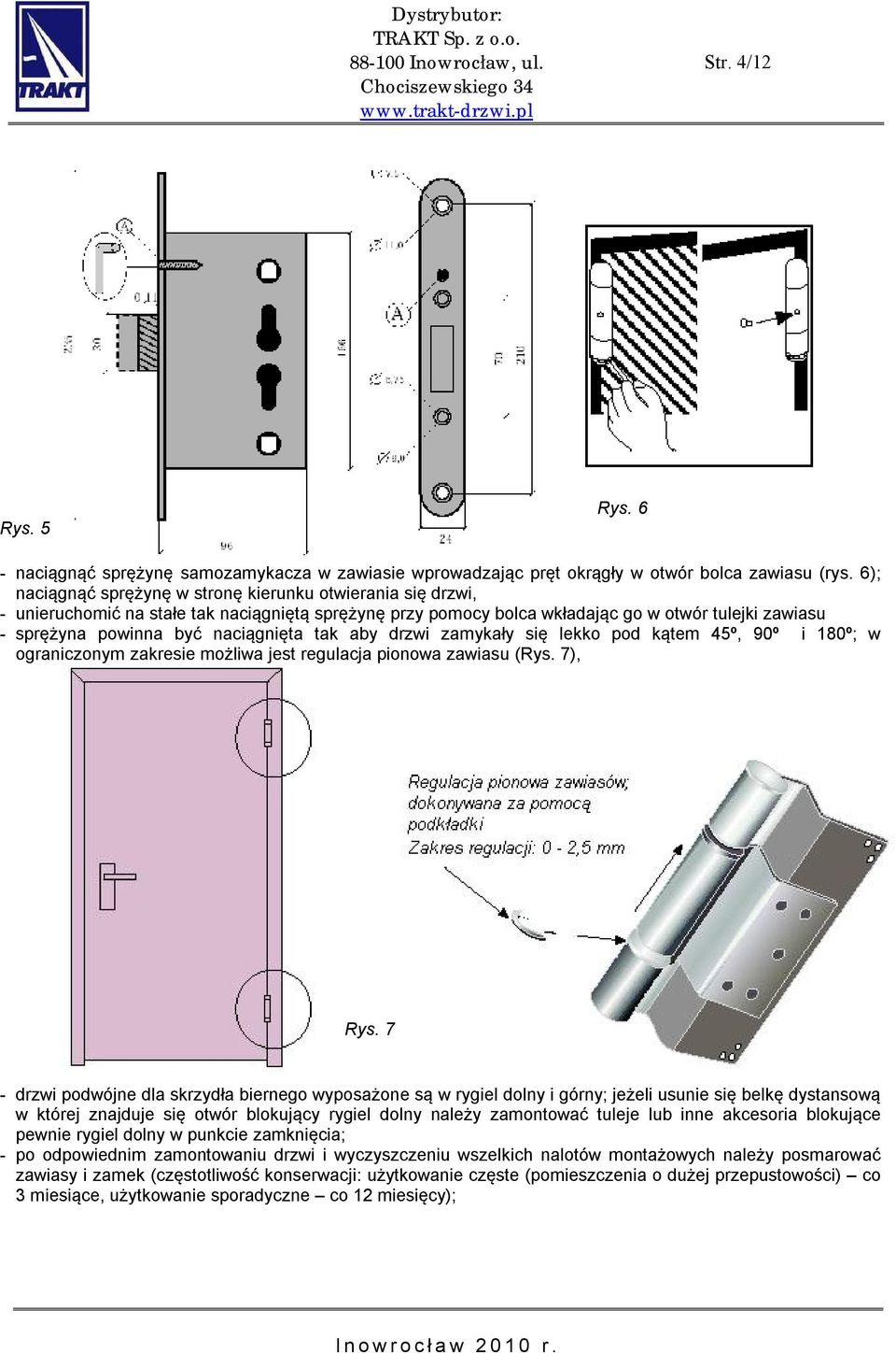 naciągnięta tak aby drzwi zamykały się lekko pod kątem 45º, 90º i 180º; w ograniczonym zakresie możliwa jest regulacja pionowa zawiasu (Rys. 7), Rys.