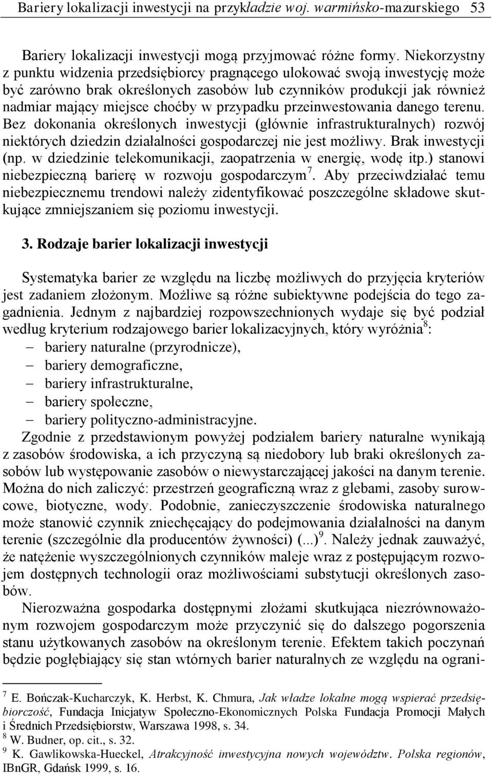 przypadku przeinwestowania danego terenu. Bez dokonania określonych inwestycji (głównie infrastrukturalnych) rozwój niektórych dziedzin działalności gospodarczej nie jest możliwy. Brak inwestycji (np.