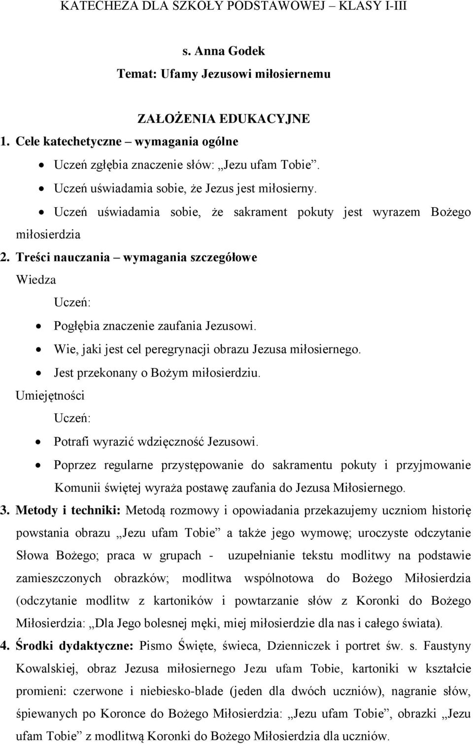 Treści nauczania wymagania szczegółowe Wiedza Uczeń: Pogłębia znaczenie zaufania Jezusowi. Wie, jaki jest cel peregrynacji obrazu Jezusa miłosiernego. Jest przekonany o Bożym miłosierdziu.