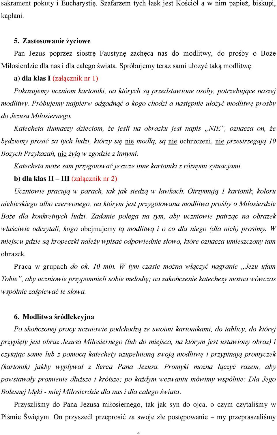 Spróbujemy teraz sami ułożyć taką modlitwę: a) dla klas I (załącznik nr 1) Pokazujemy uczniom kartoniki, na których są przedstawione osoby, potrzebujące naszej modlitwy.