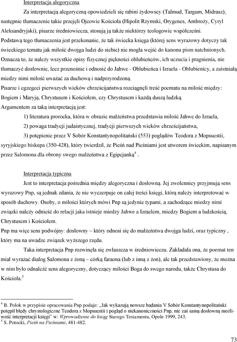 Podstawą tego tłumaczenia jest przekonanie, że tak świecka księga (której sens wyrazowy dotyczy tak świeckiego tematu jak miłość dwojga ludzi do siebie) nie mogła wejść do kanonu pism natchnionych.