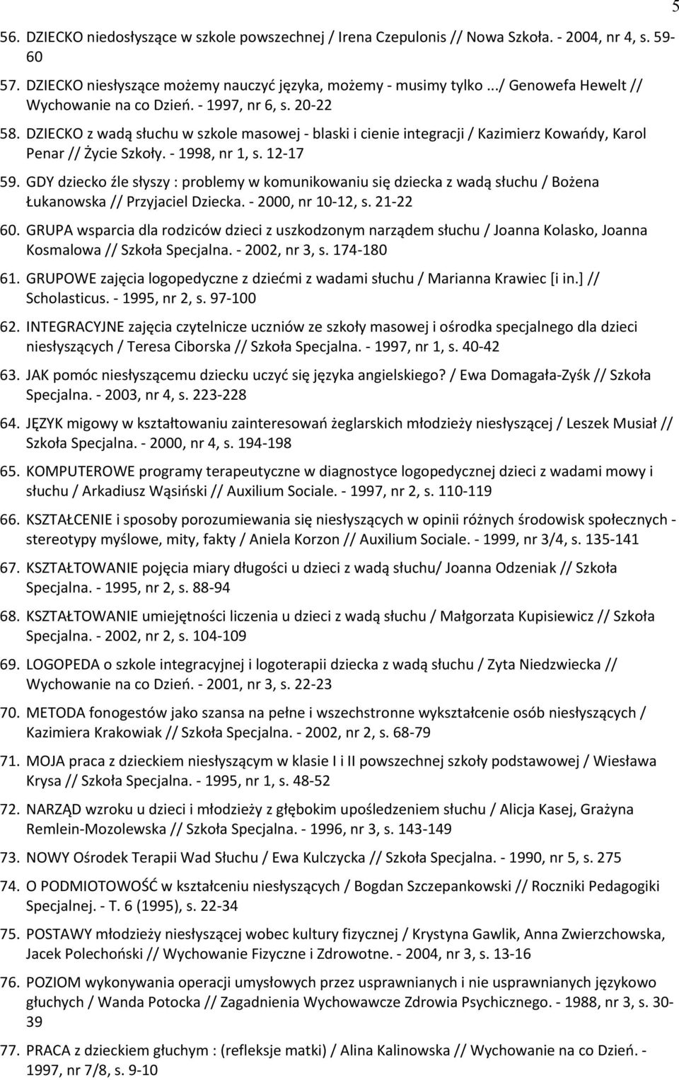 - 1998, nr 1, s. 12-17 59. GDY dziecko źle słyszy : problemy w komunikowaniu się dziecka z wadą słuchu / Bożena Łukanowska // Przyjaciel Dziecka. - 2000, nr 10-12, s. 21-22 60.