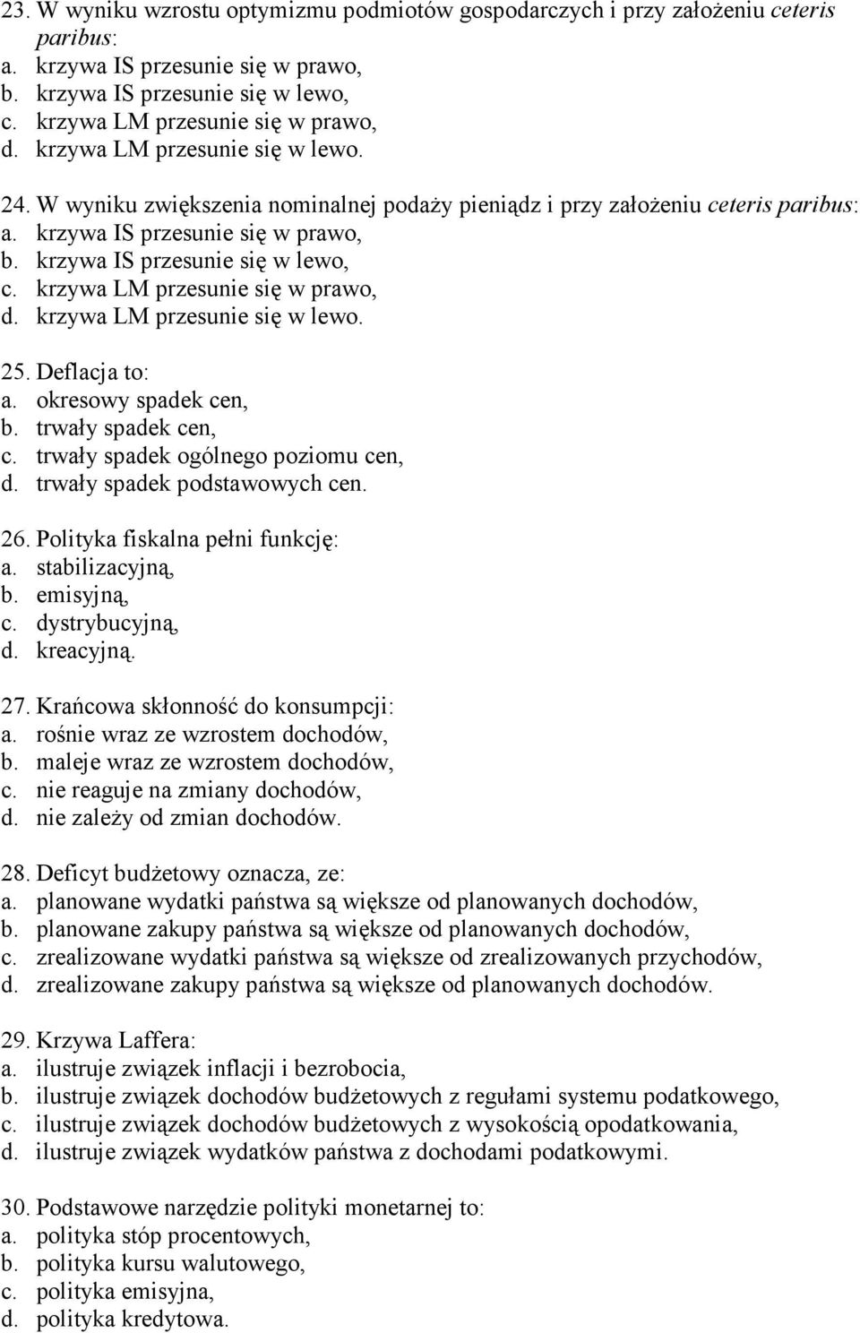 krzywa LM przesunie się w prawo, d. krzywa LM przesunie się w lewo. 25. Deflacja to: a. okresowy spadek cen, b. trwały spadek cen, c. trwały spadek ogólnego poziomu cen, d.