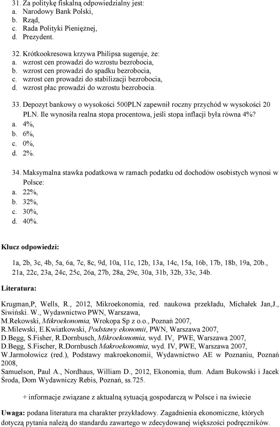 Depozyt bankowy o wysokości 500PLN zapewnił roczny przychód w wysokości 20 PLN. Ile wynosiła realna stopa procentowa, jeśli stopa inflacji była równa 4%? a. 4%, b. 6%, c. 0%, d. 2%. 34.