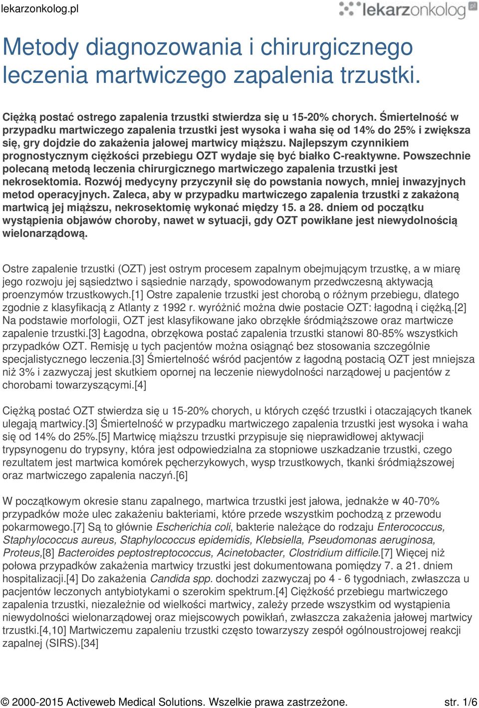 Najlepszym czynnikiem prognostycznym ciężkości przebiegu OZT wydaje się być białko C-reaktywne. Powszechnie polecaną metodą leczenia chirurgicznego martwiczego zapalenia trzustki jest nekrosektomia.