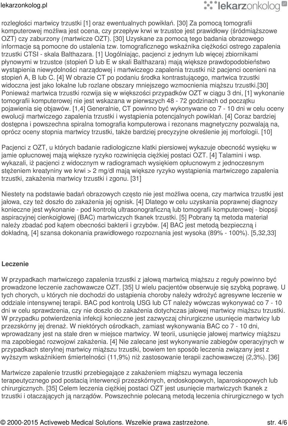 [30] Uzyskane za pomocą tego badania obrazowego informacje są pomocne do ustalenia tzw. tomograficznego wskaźnika ciężkości ostrego zapalenia trzustki CTSI - skala Balthazara.