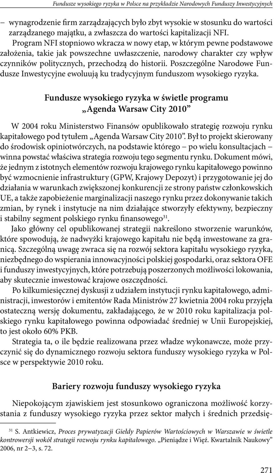 Program NFI stopniowo wkracza w nowy etap, w którym pewne podstawowe założenia, takie jak powszechne uwłaszczenie, narodowy charakter czy wpływ czynników politycznych, przechodzą do historii.