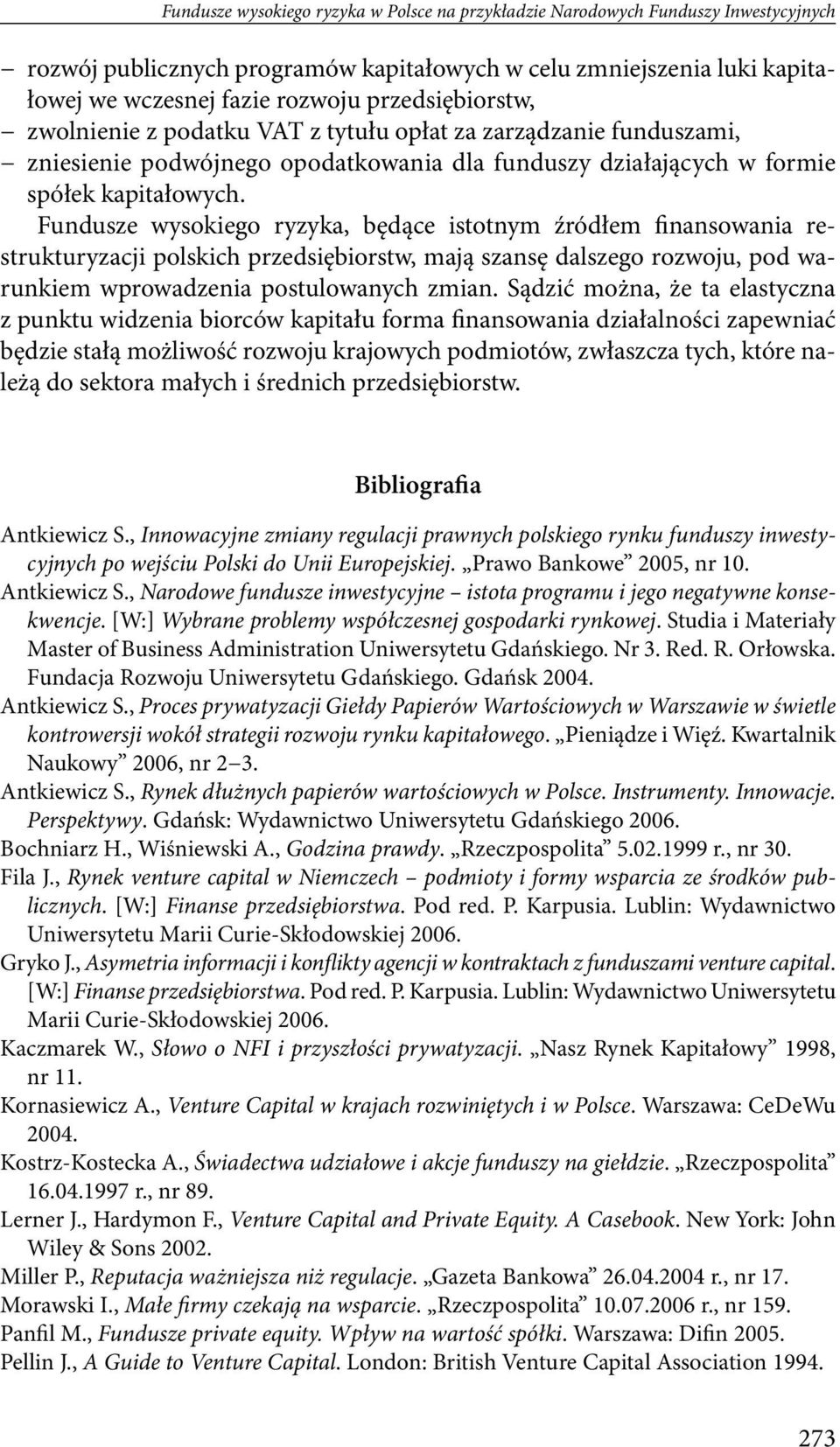 Fundusze wysokiego ryzyka, będące istotnym źródłem finansowania restrukturyzacji polskich przedsiębiorstw, mają szansę dalszego rozwoju, pod warunkiem wprowadzenia postulowanych zmian.