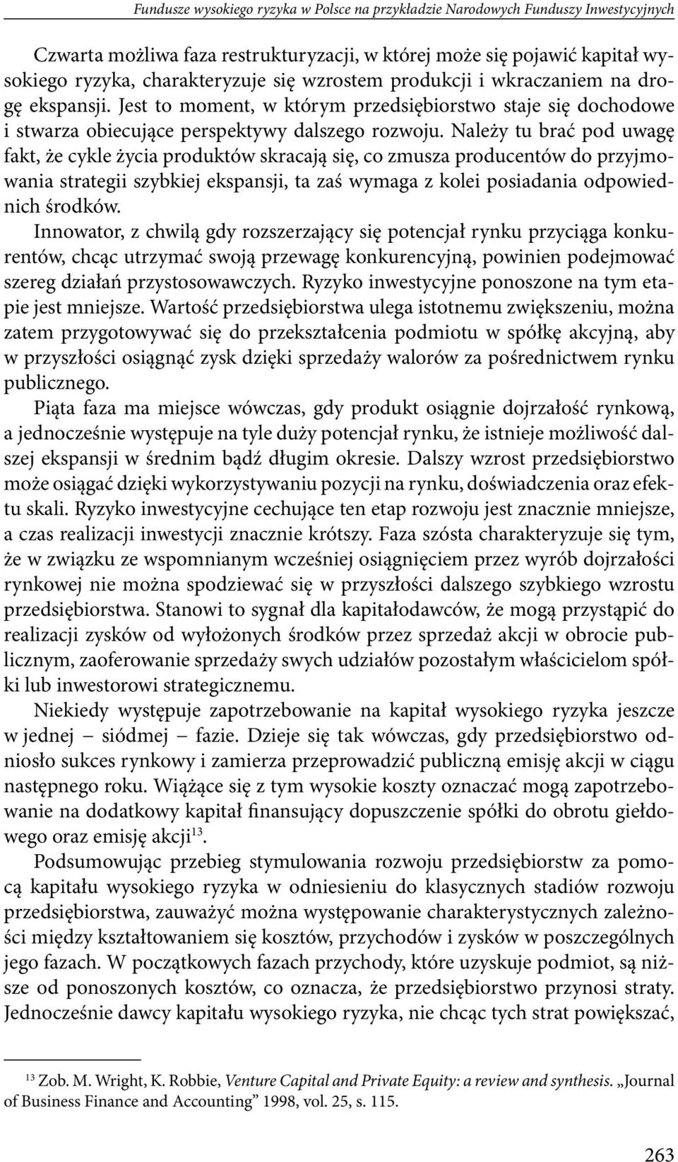 Należy tu brać pod uwagę fakt, że cykle życia produktów skracają się, co zmusza producentów do przyjmowania strategii szybkiej ekspansji, ta zaś wymaga z kolei posiadania odpowiednich środków.