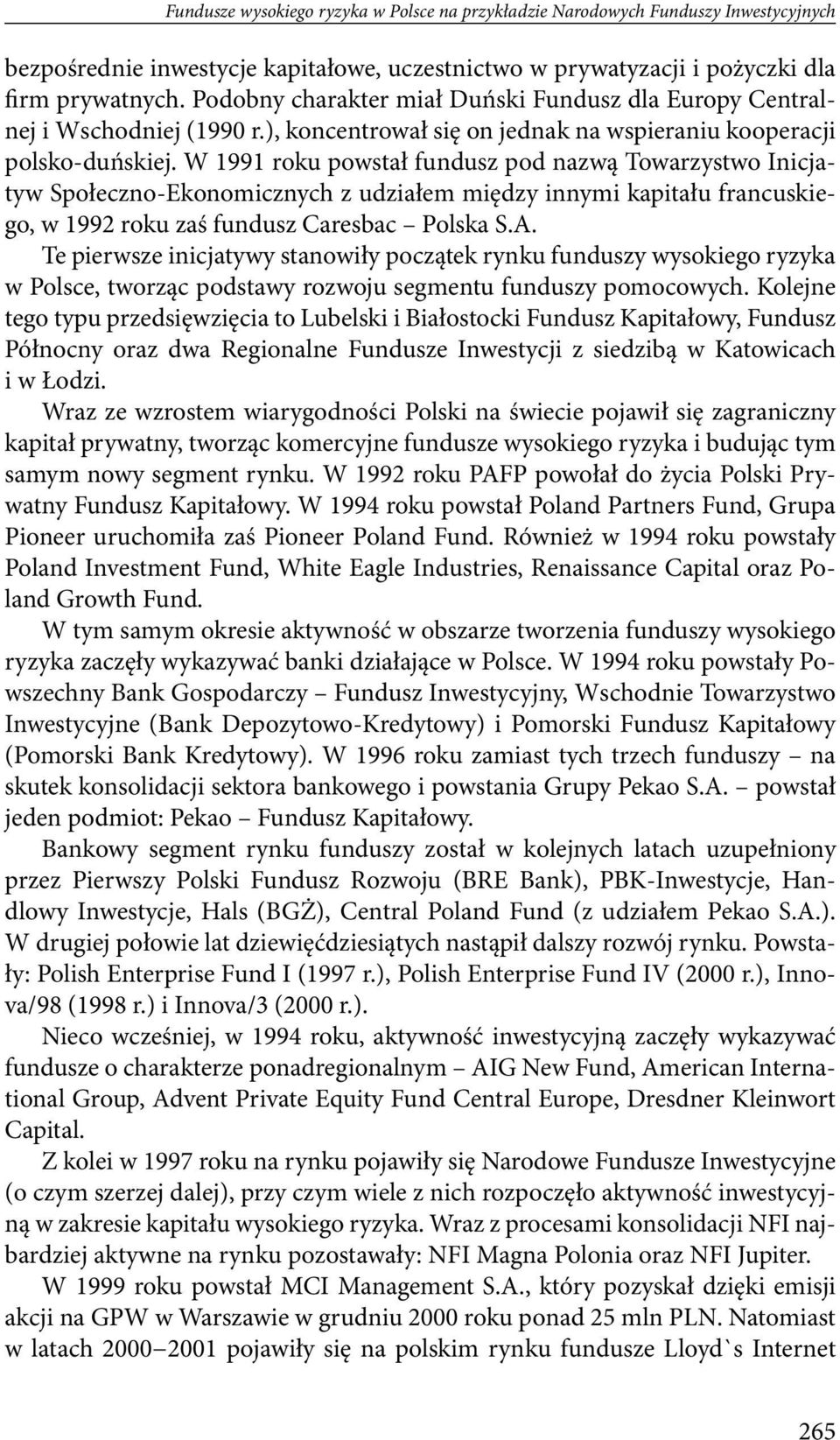 W 1991 roku powstał fundusz pod nazwą Towarzystwo Inicjatyw Społeczno-Ekonomicznych z udziałem między innymi kapitału francuskiego, w 1992 roku zaś fundusz Caresbac Polska S.A.