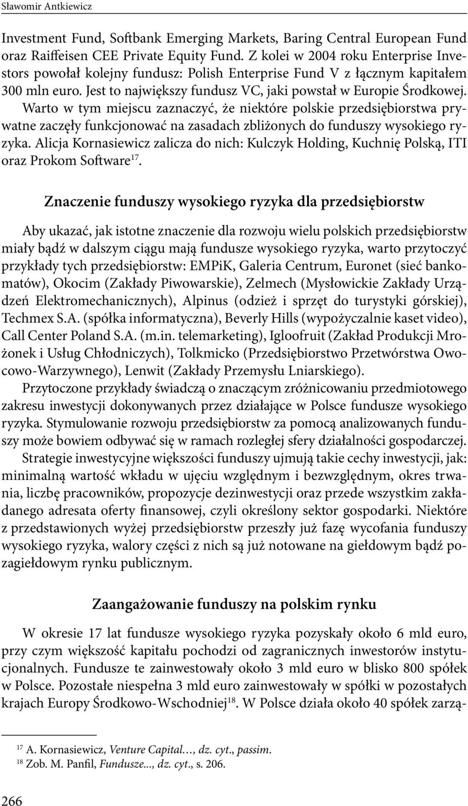 Warto w tym miejscu zaznaczyć, że niektóre polskie przedsiębiorstwa prywatne zaczęły funkcjonować na zasadach zbliżonych do funduszy wysokiego ryzyka.