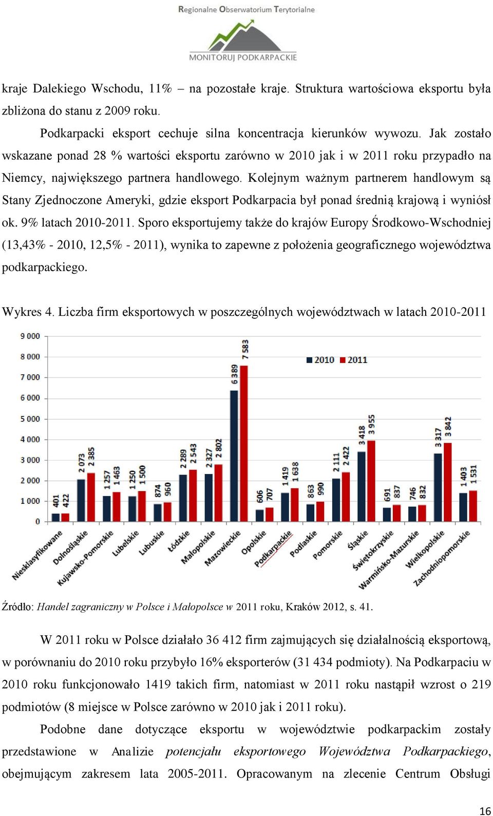 Kolejnym ważnym partnerem handlowym są Stany Zjednoczone Ameryki, gdzie eksport Podkarpacia był ponad średnią krajową i wyniósł ok. 9% latach 2010-2011.