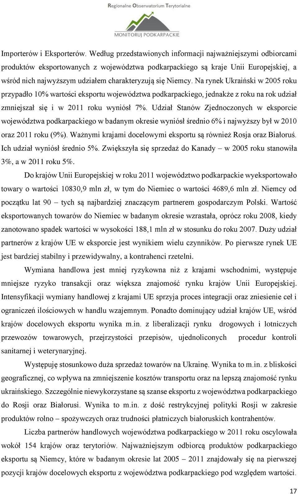 Niemcy. Na rynek Ukraiński w 2005 roku przypadło 10% wartości eksportu województwa podkarpackiego, jednakże z roku na rok udział zmniejszał się i w 2011 roku wyniósł 7%.