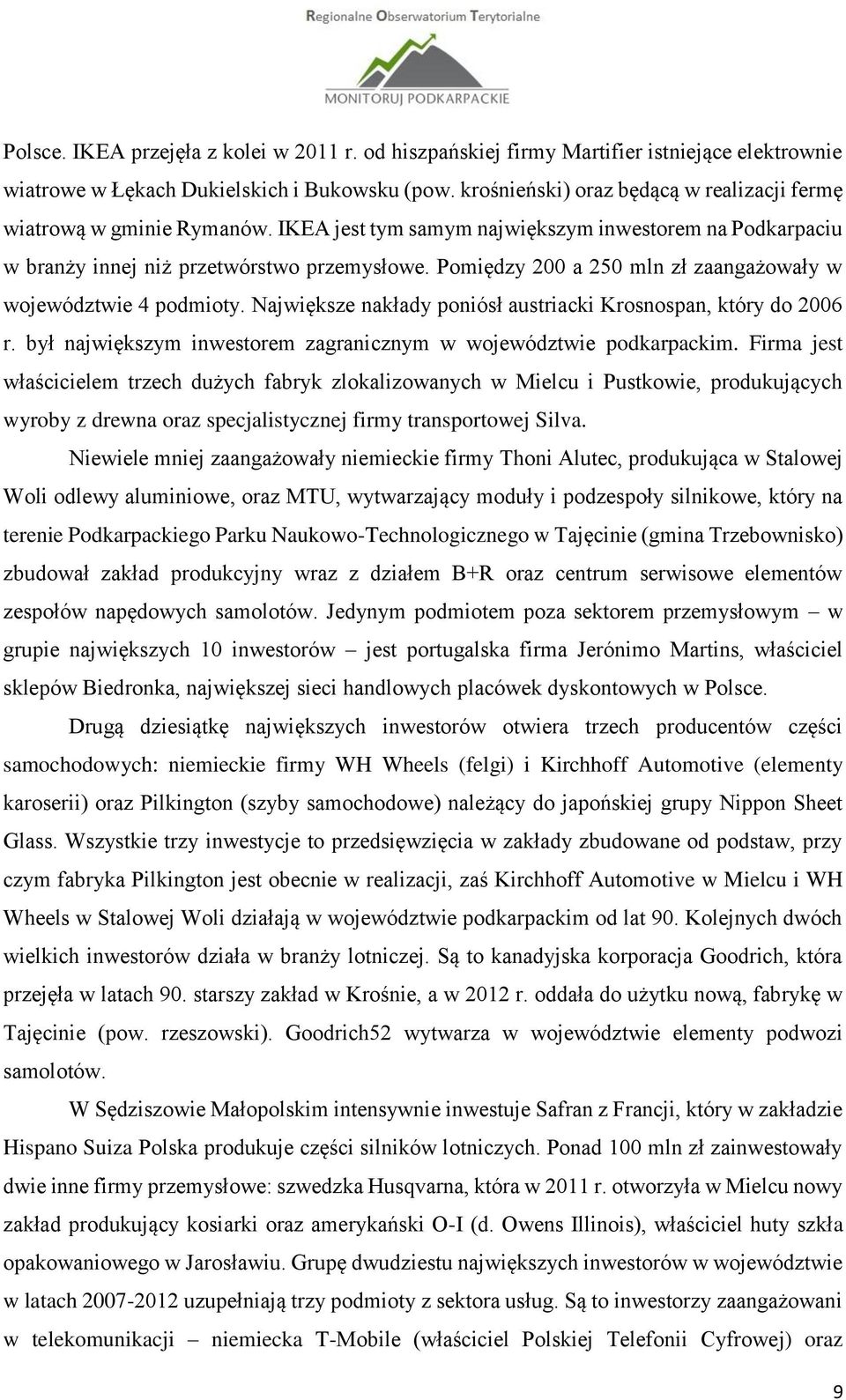 Pomiędzy 200 a 250 mln zł zaangażowały w województwie 4 podmioty. Największe nakłady poniósł austriacki Krosnospan, który do 2006 r.