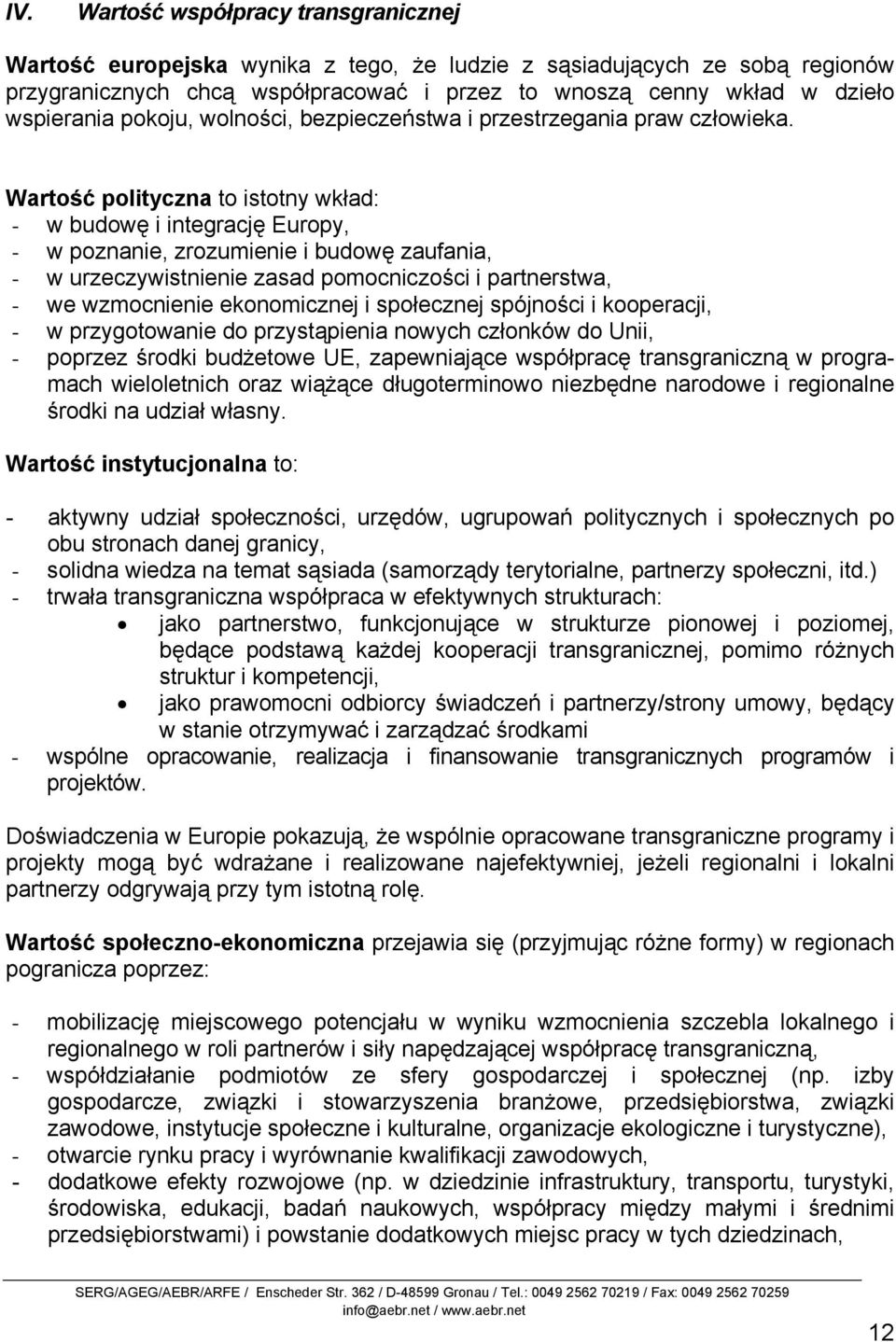 Wartość polityczna to istotny wkład: - w budowę i integrację Europy, - w poznanie, zrozumienie i budowę zaufania, - w urzeczywistnienie zasad pomocniczości i partnerstwa, - we wzmocnienie