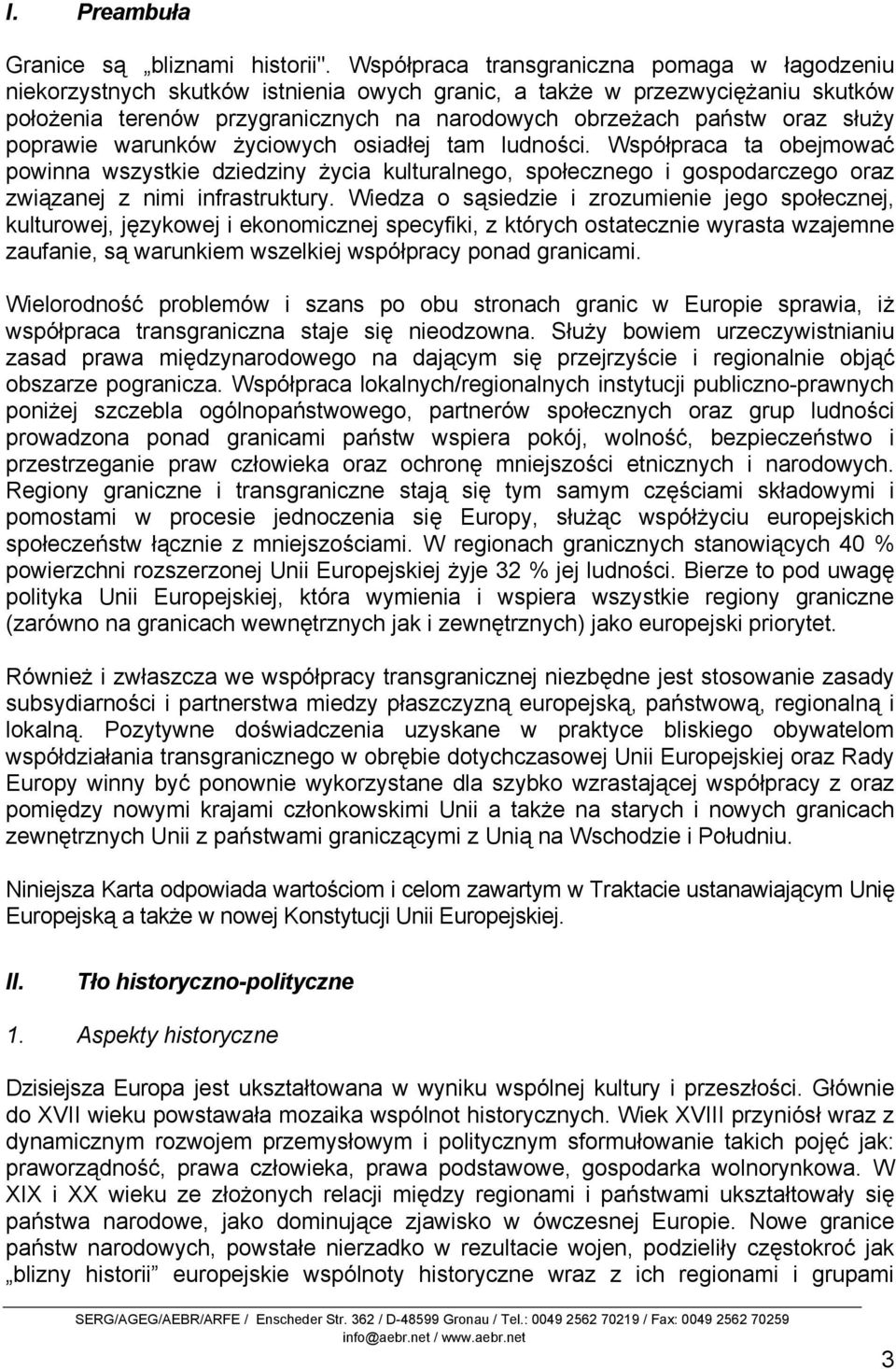 służy poprawie warunków życiowych osiadłej tam ludności. Współpraca ta obejmować powinna wszystkie dziedziny życia kulturalnego, społecznego i gospodarczego oraz związanej z nimi infrastruktury.