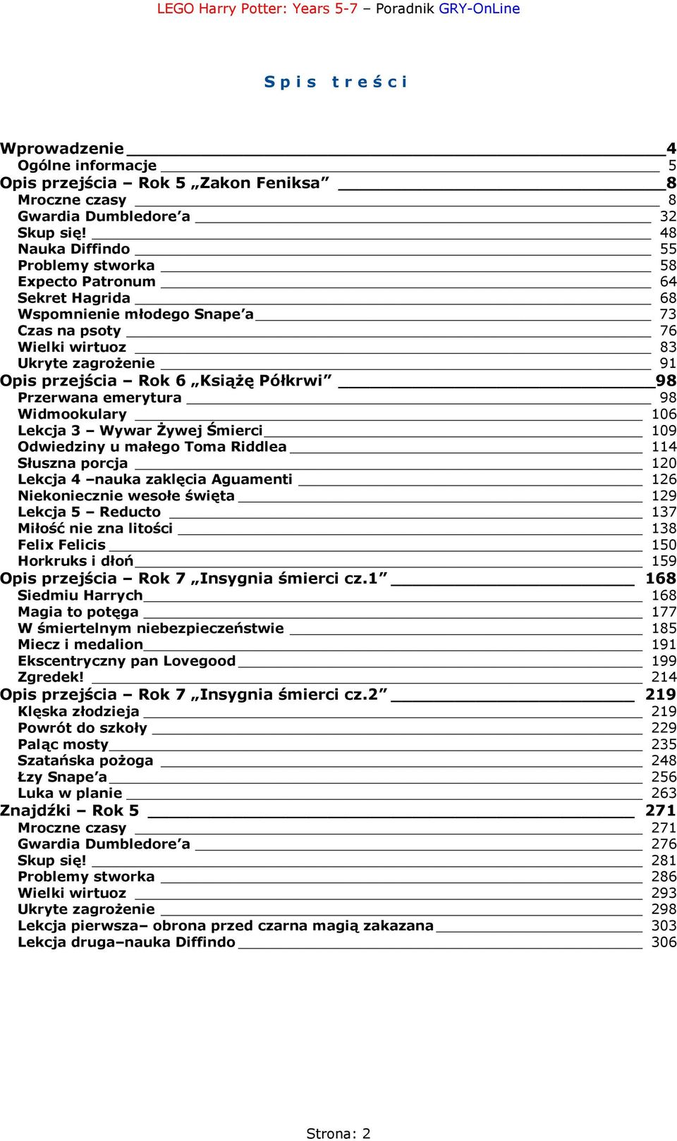 Półkrwi 98 Przerwana emerytura 98 Widmookulary 106 Lekcja 3 Wywar Żywej Śmierci 109 Odwiedziny u małego Toma Riddlea 114 Słuszna porcja 120 Lekcja 4 nauka zaklęcia Aguamenti 126 Niekoniecznie wesołe