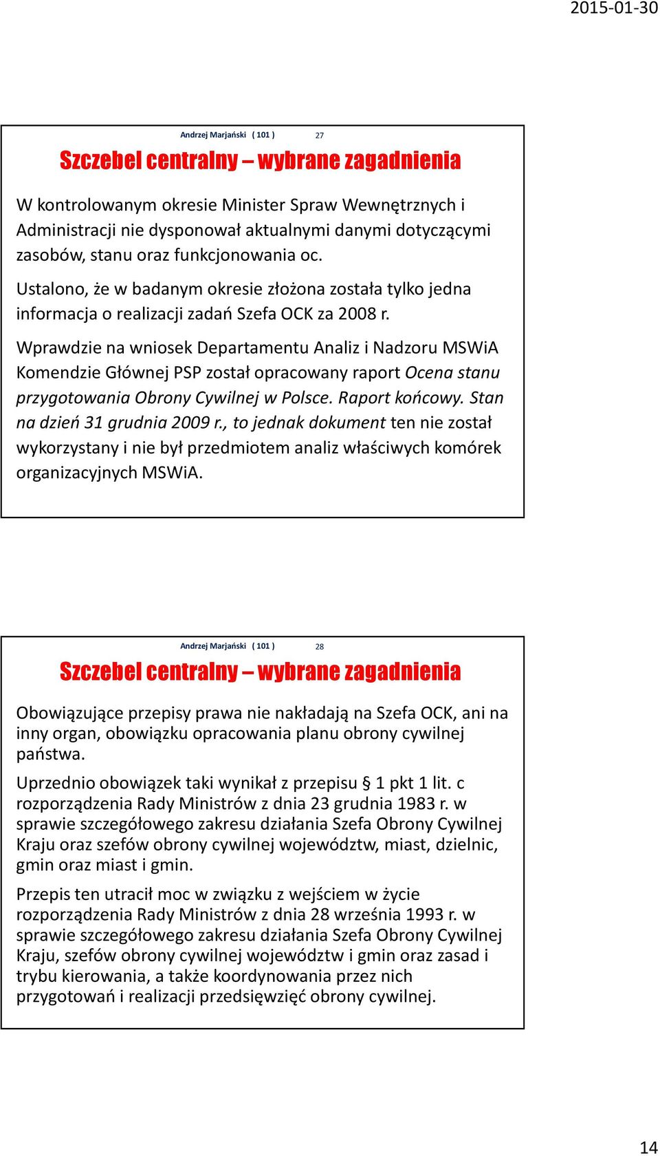 Wprawdzie na wniosek Departamentu Analiz i Nadzoru MSWiA Komendzie Głównej PSP został opracowany raport Ocena stanu przygotowania Obrony Cywilnej w Polsce. Raport końcowy.