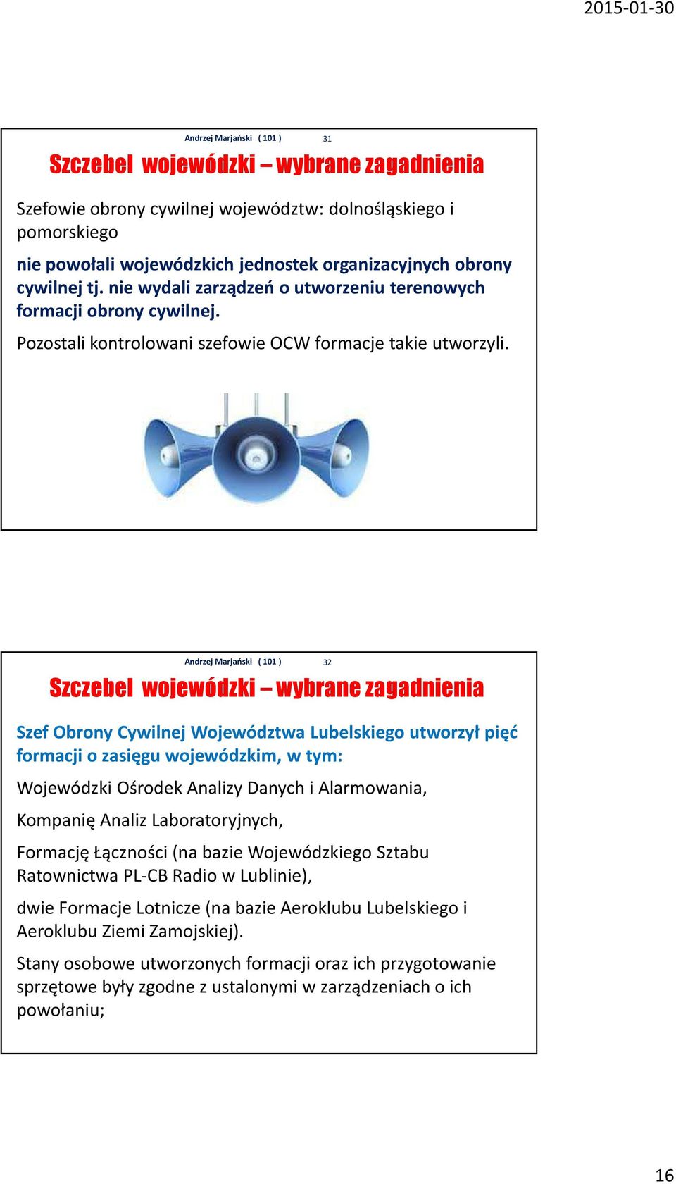 31 Szczebel wojewódzki wybrane zagadnienia Szef Obrony Cywilnej Województwa Lubelskiego utworzył pięć formacji o zasięgu wojewódzkim, w tym: Wojewódzki Ośrodek Analizy Danych i Alarmowania, Kompanię