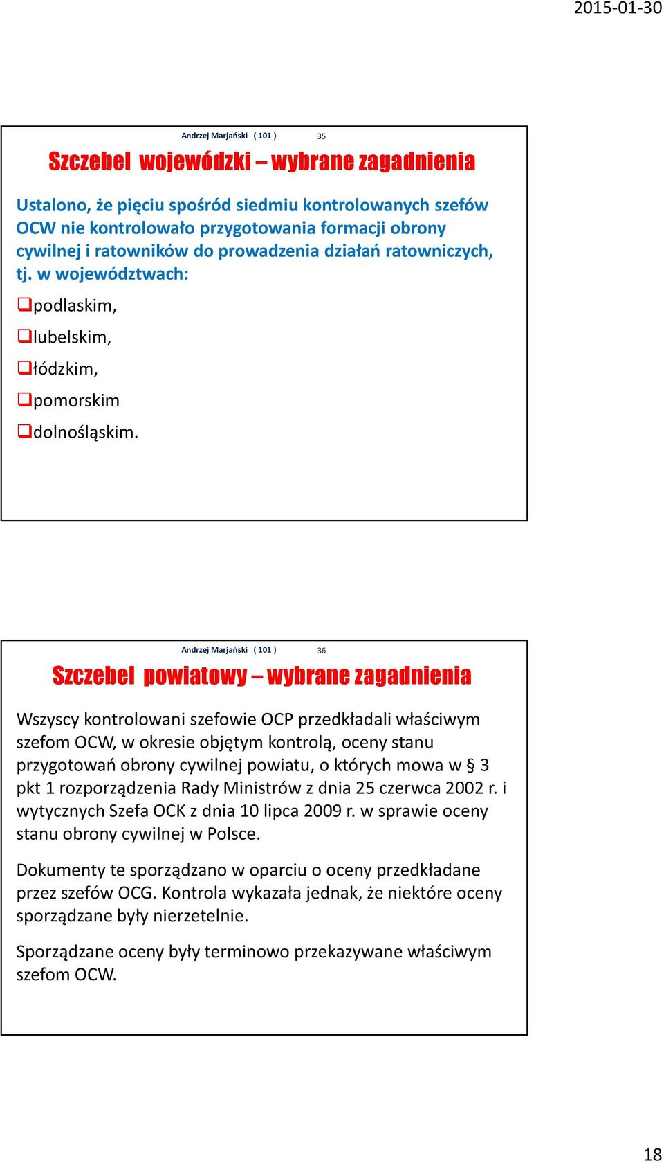 35 Szczebel powiatowy wybrane zagadnienia Wszyscy kontrolowani szefowie OCP przedkładali właściwym szefom OCW, w okresie objętym kontrolą, oceny stanu przygotowań obrony cywilnej powiatu, o których