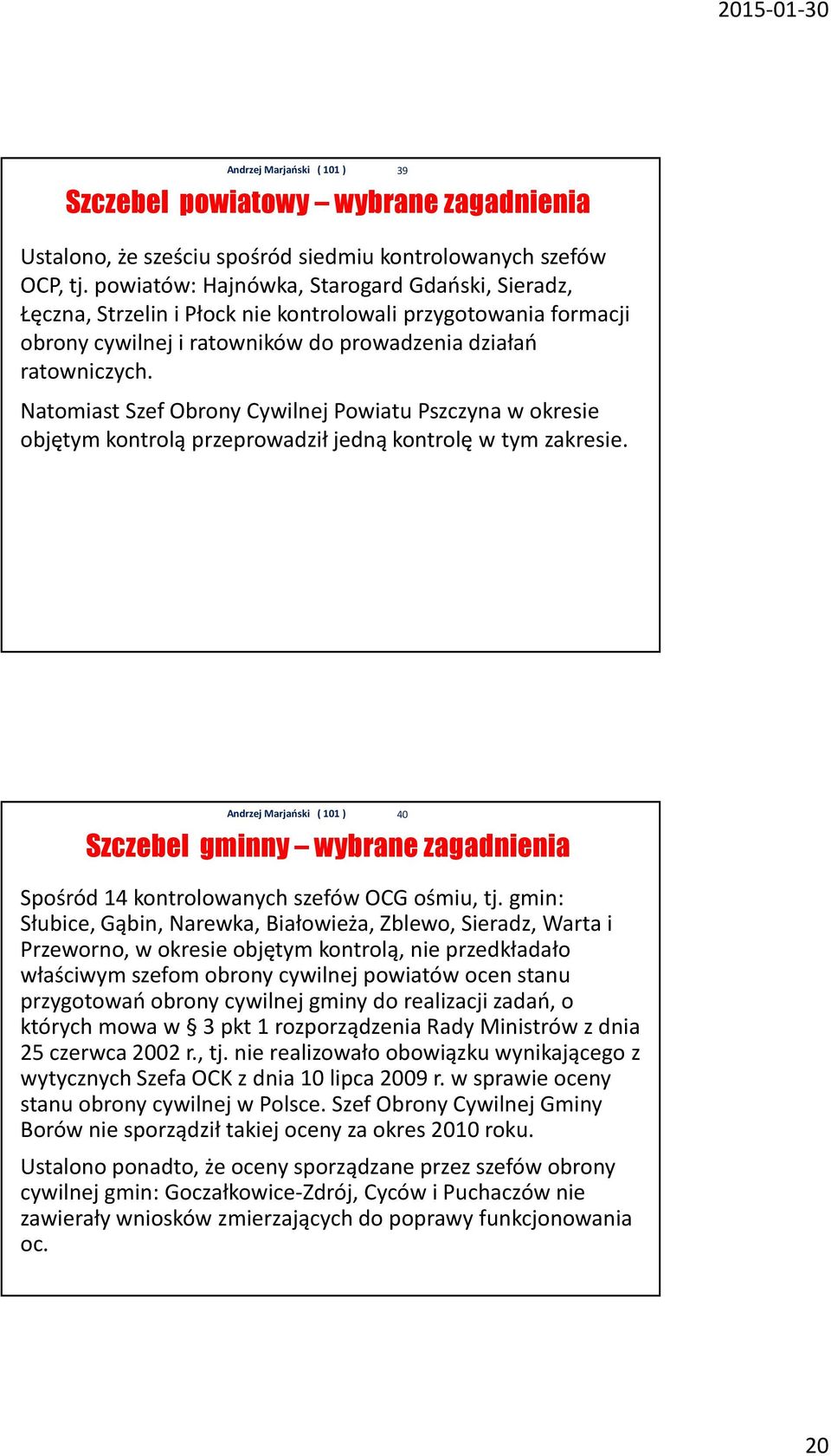 Natomiast Szef Obrony Cywilnej Powiatu Pszczyna w okresie objętym kontrolą przeprowadził jedną kontrolę w tym zakresie.