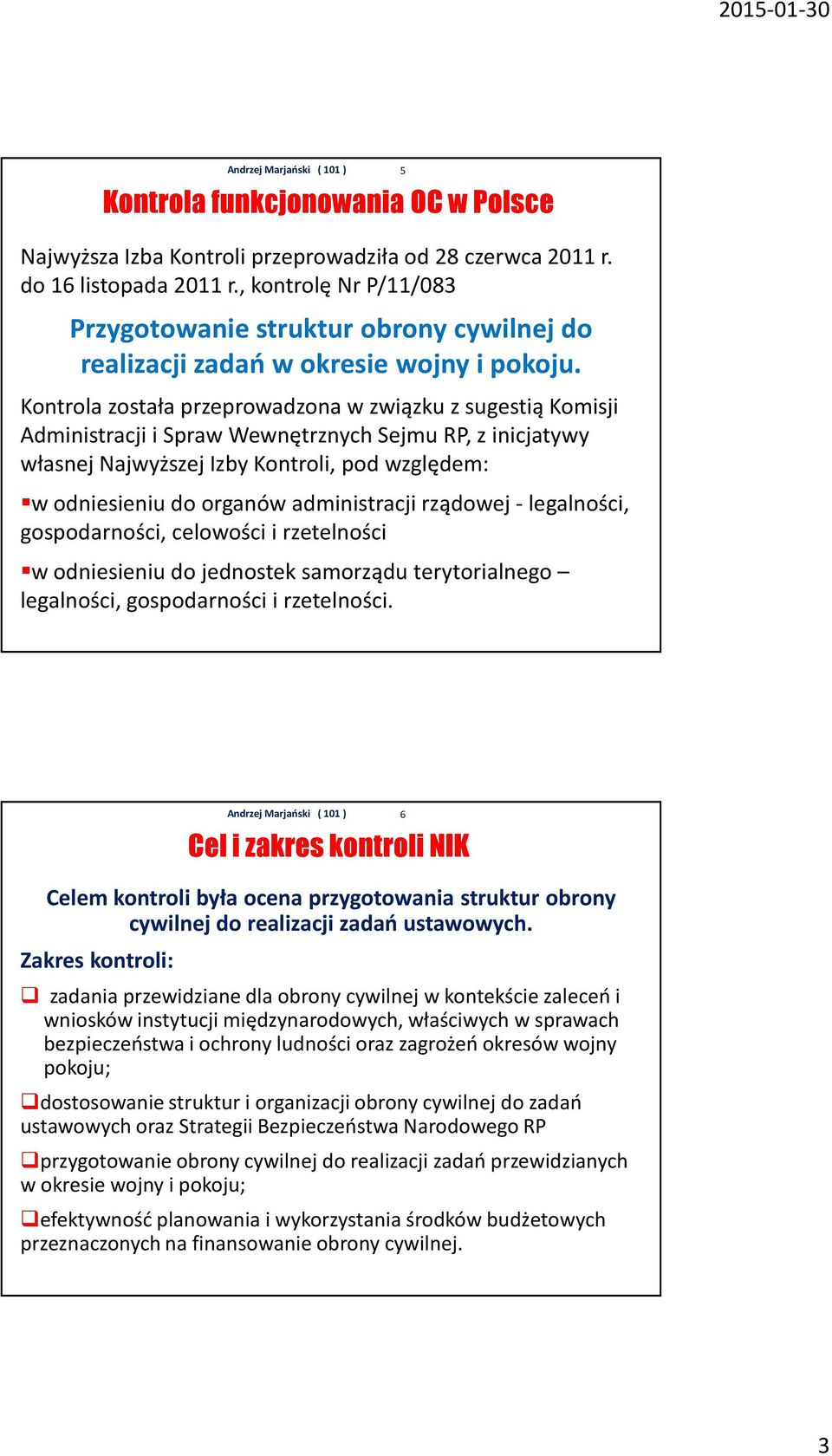 Kontrola została przeprowadzona w związku z sugestią Komisji Administracji i Spraw Wewnętrznych Sejmu RP, z inicjatywy własnej Najwyższej Izby Kontroli, pod względem: w odniesieniu do organów