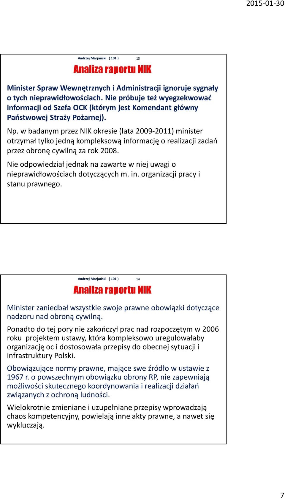 w badanym przez NIK okresie (lata 2009-2011) minister otrzymał tylko jedną kompleksową informację o realizacji zadań przez obronę cywilną za rok 2008.