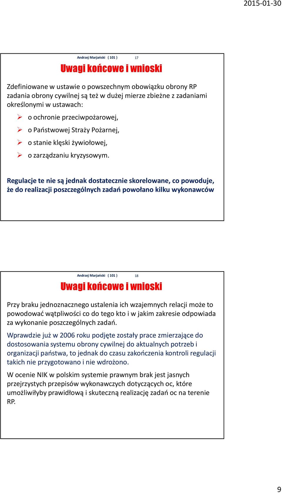 17 Regulacje te nie są jednak dostatecznie skorelowane, co powoduje, że do realizacji poszczególnych zadań powołano kilku wykonawców Uwagi końcowe i wnioski Przy braku jednoznacznego ustalenia ich