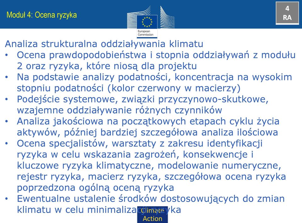 etapach cyklu życia aktywów, później bardziej szczegółowa analiza ilościowa Ocena specjalistów, warsztaty z zakresu identyfikacji ryzyka w celu wskazania zagrożeń, konsekwencje i kluczowe ryzyka