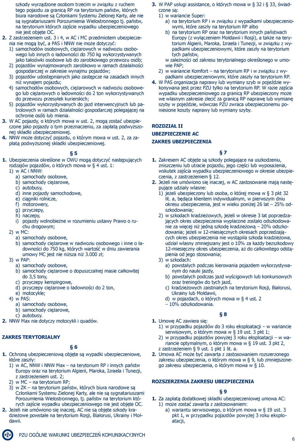 3 i 4, w AC i MC przedmiotem ubezpieczenia nie mogą być, a PAS i NNW nie może dotyczyć: 1) samochodów osobowych, ciężarowych w nadwoziu osobowego lub innych o ładowności do 750 kg wykorzystywanych