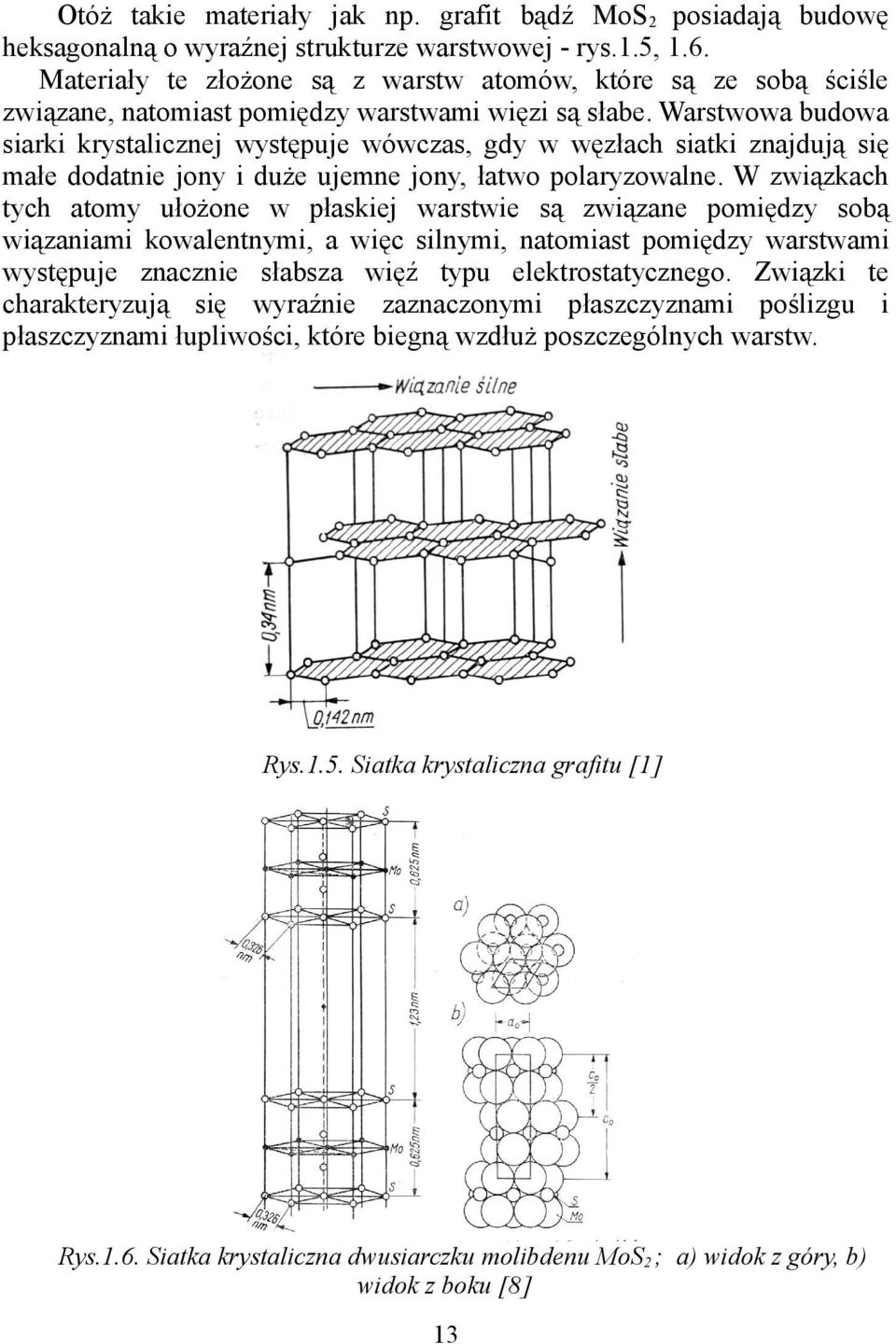 Warstwowa budowa siarki krystalicznej występuje wówczas, gdy w węzłach siatki znajdują się małe dodatnie jony i duże ujemne jony, łatwo polaryzowalne.