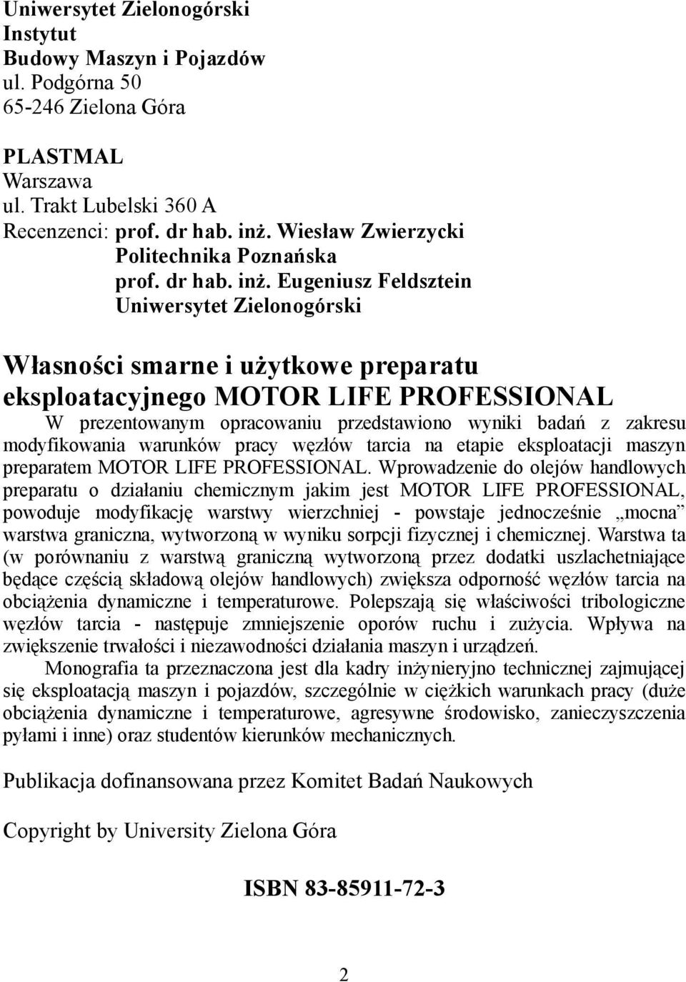 Eugeniusz Feldsztein Uniwersytet Zielonogórski Własności smarne i użytkowe preparatu eksploatacyjnego MOTOR LIFE PROFESSIONAL W prezentowanym opracowaniu przedstawiono wyniki badań z zakresu