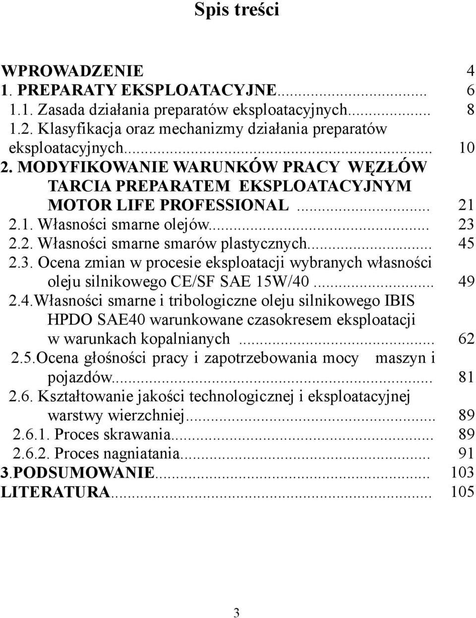 2.2. Własności smarne smarów plastycznych... 45 2.3. Ocena zmian w procesie eksploatacji wybranych własności oleju silnikowego CE/SF SAE 15W/40... 49 2.4.Własności smarne i tribologiczne oleju silnikowego IBIS HPDO SAE40 warunkowane czasokresem eksploatacji w warunkach kopalnianych.