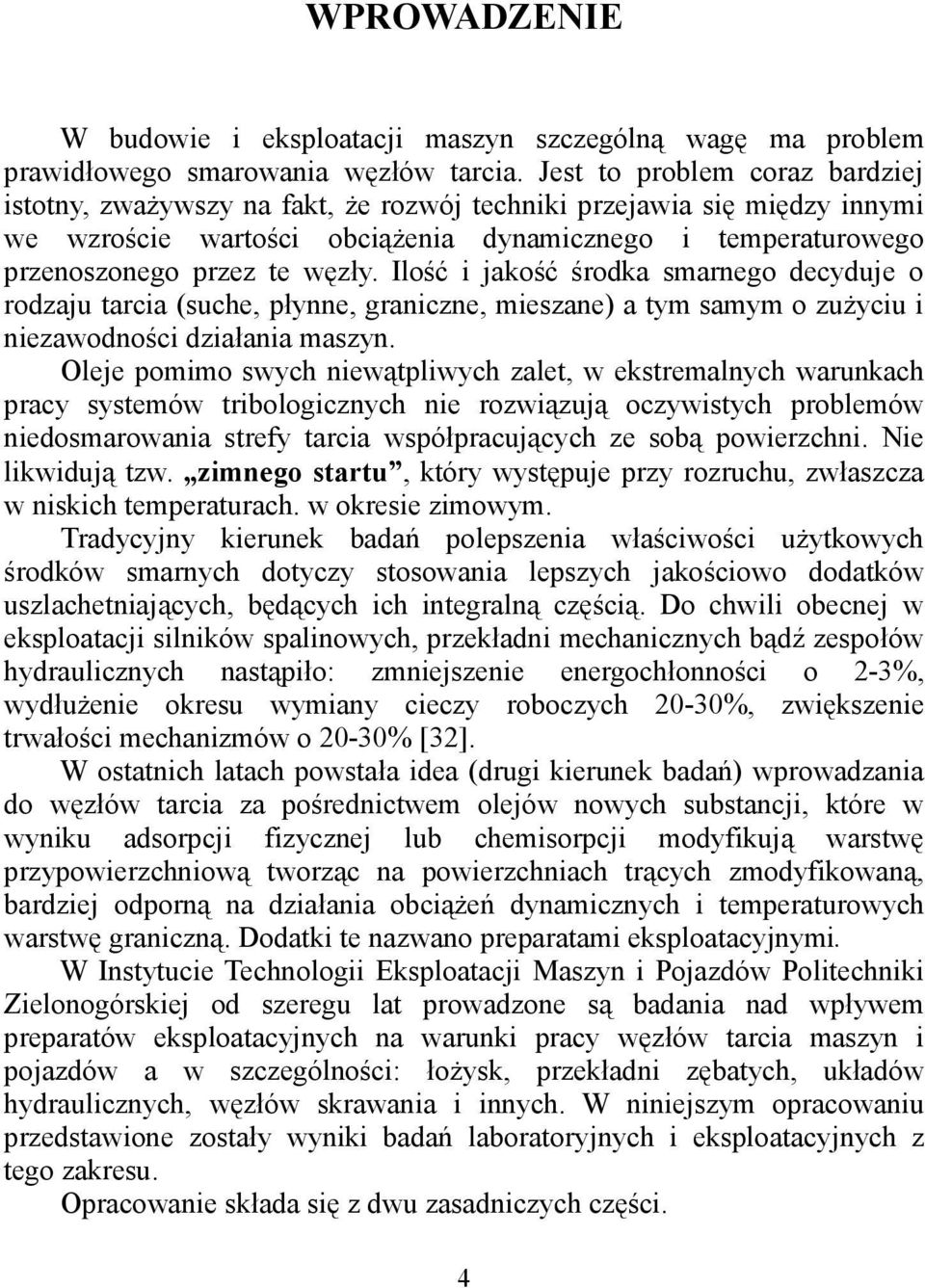 Ilość i jakość środka smarnego decyduje o rodzaju tarcia (suche, płynne, graniczne, mieszane) a tym samym o zużyciu i niezawodności działania maszyn.