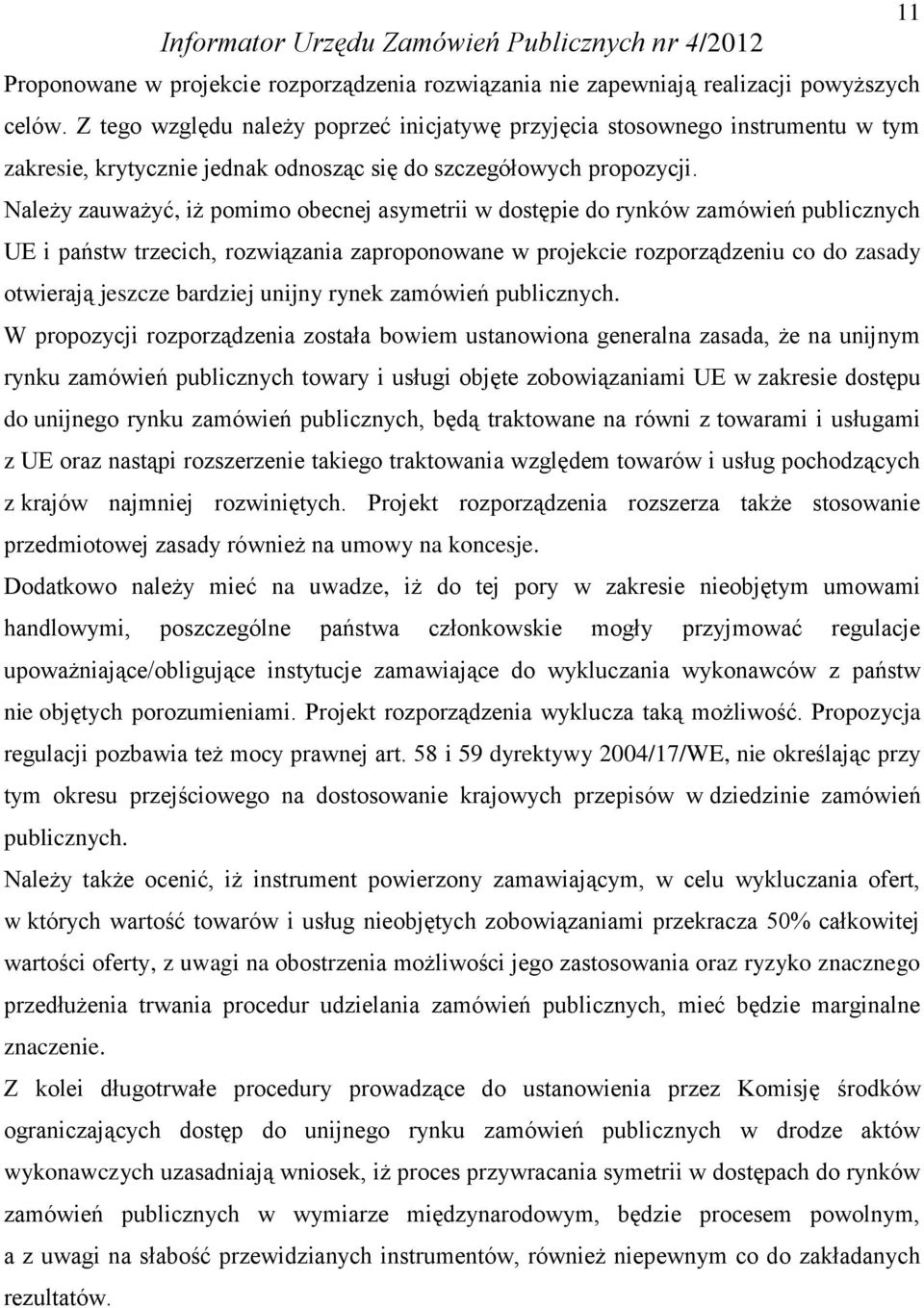 Należy zauważyć, iż pomimo obecnej asymetrii w dostępie do rynków zamówień publicznych UE i państw trzecich, rozwiązania zaproponowane w projekcie rozporządzeniu co do zasady otwierają jeszcze