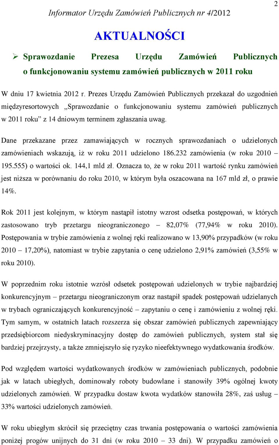 Dane przekazane przez zamawiających w rocznych sprawozdaniach o udzielonych zamówieniach wskazują, iż w roku 2011 udzielono 186.232 zamówienia (w roku 2010 195.555) o wartości ok. 144,1 mld zł.