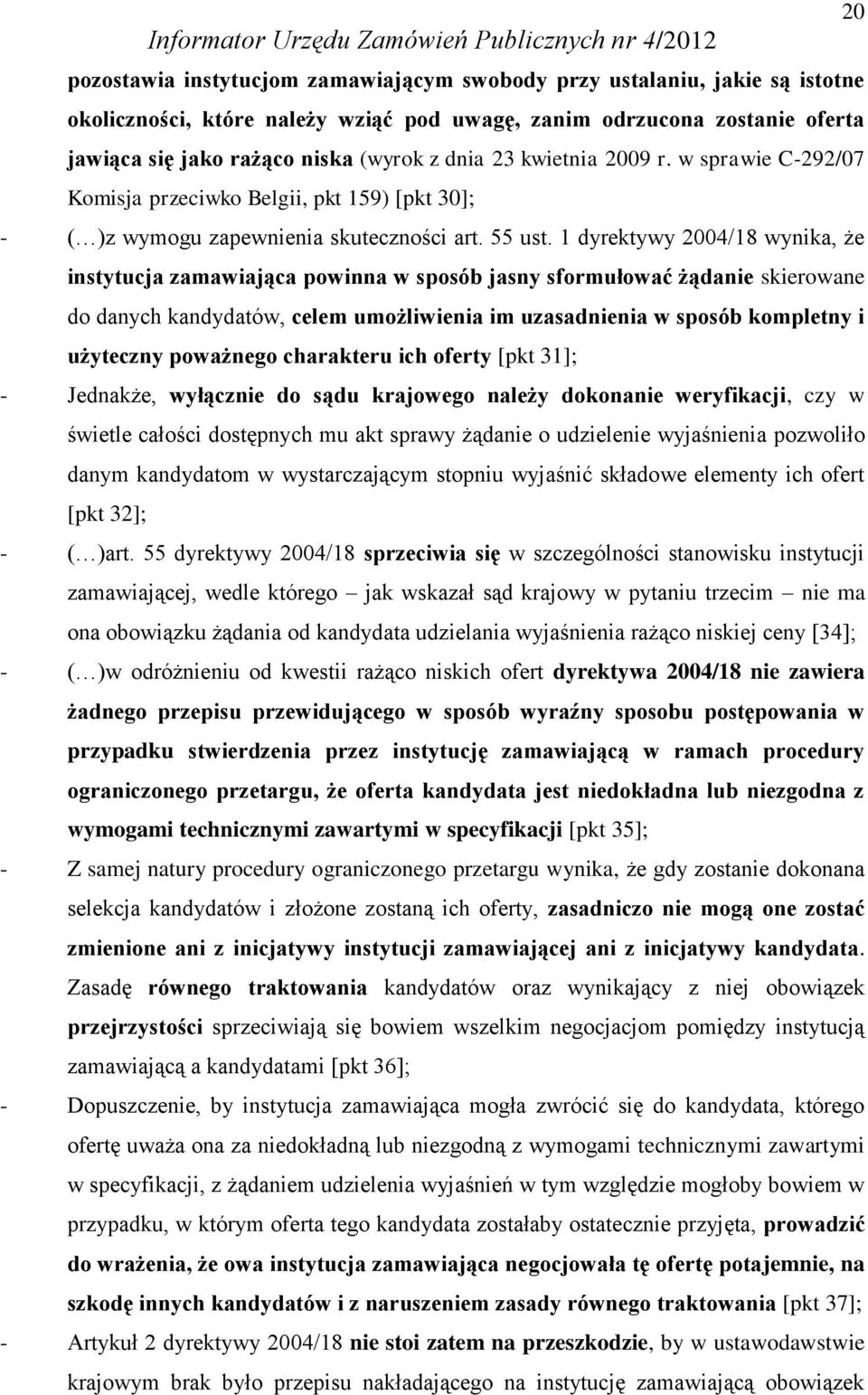 1 dyrektywy 2004/18 wynika, że instytucja zamawiająca powinna w sposób jasny sformułować żądanie skierowane do danych kandydatów, celem umożliwienia im uzasadnienia w sposób kompletny i użyteczny