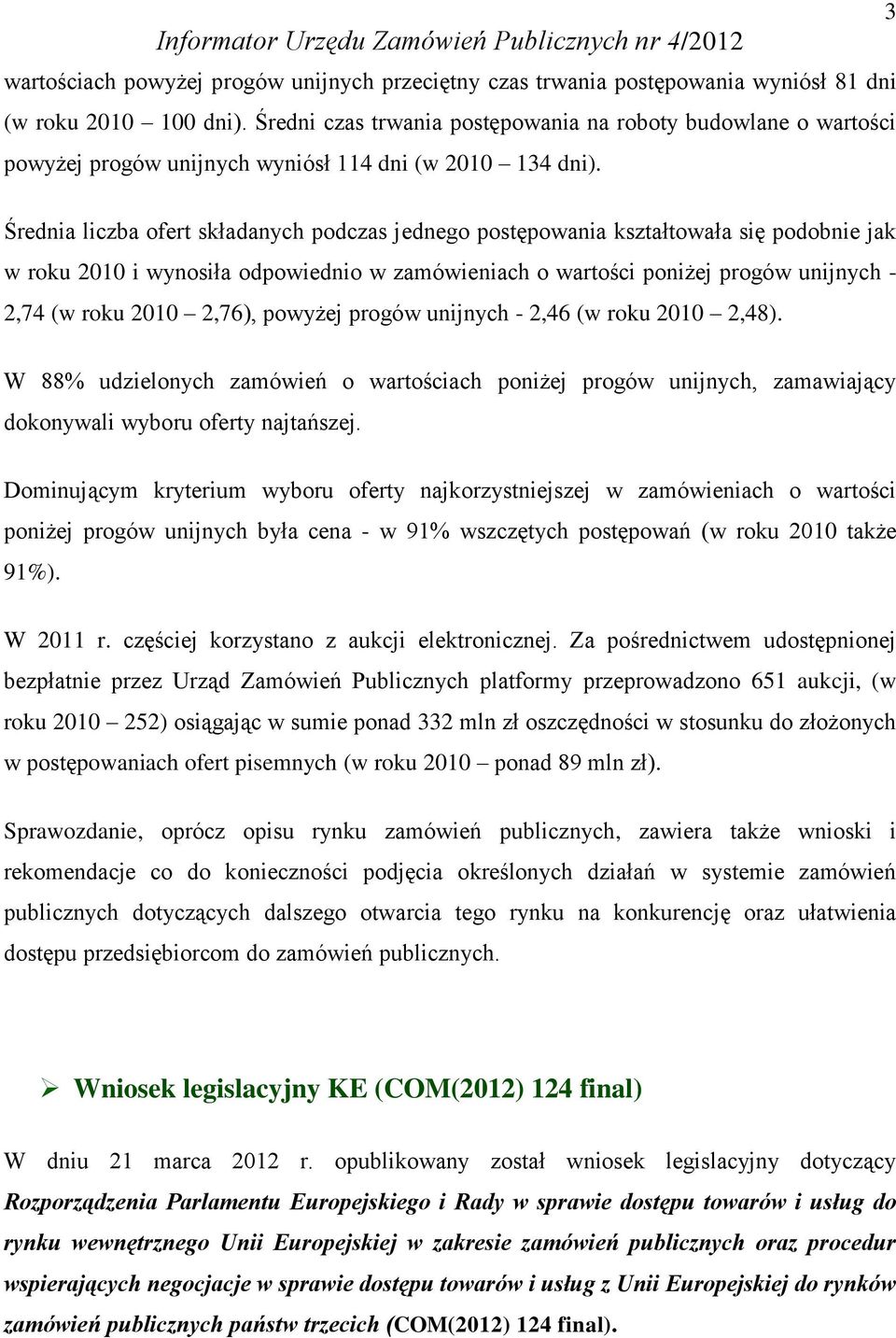 3 Średnia liczba ofert składanych podczas jednego postępowania kształtowała się podobnie jak w roku 2010 i wynosiła odpowiednio w zamówieniach o wartości poniżej progów unijnych - 2,74 (w roku 2010