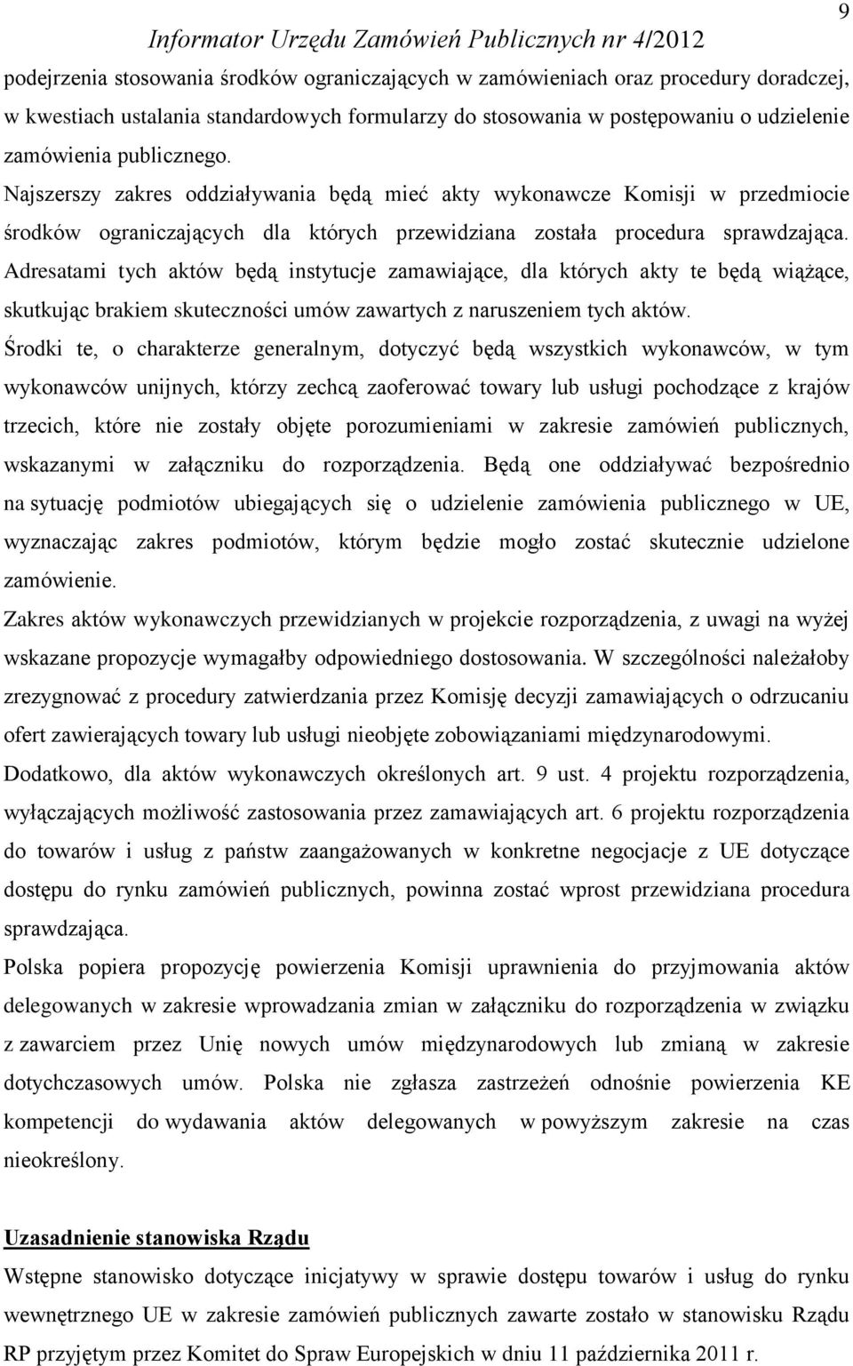 Adresatami tych aktów będą instytucje zamawiające, dla których akty te będą wiążące, skutkując brakiem skuteczności umów zawartych z naruszeniem tych aktów.