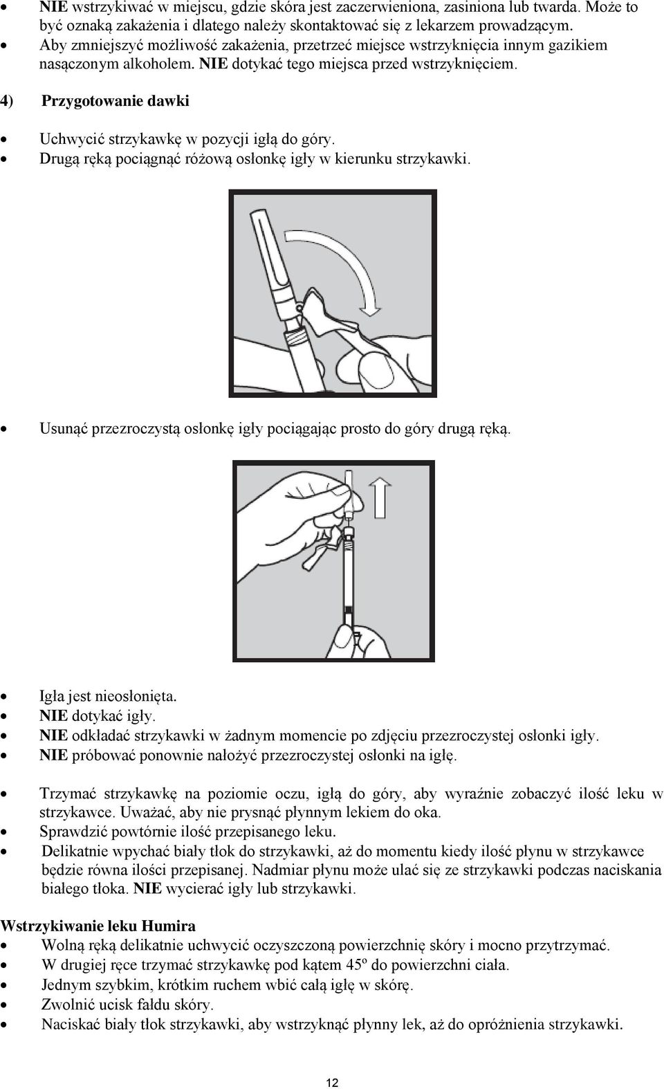 4) Przygotowanie dawki Uchwycić strzykawkę w pozycji igłą do góry. Drugą ręką pociągnąć różową osłonkę igły w kierunku strzykawki.