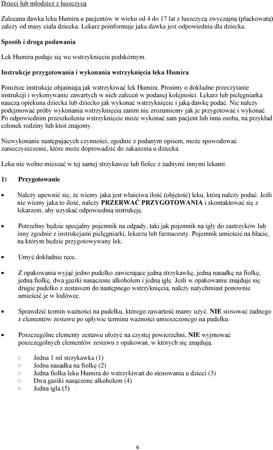 Instrukcje przygotowania i wykonania wstrzyknięcia leku Humira Poniższe instrukcje objaśniają jak wstrzykiwać lek Humira.