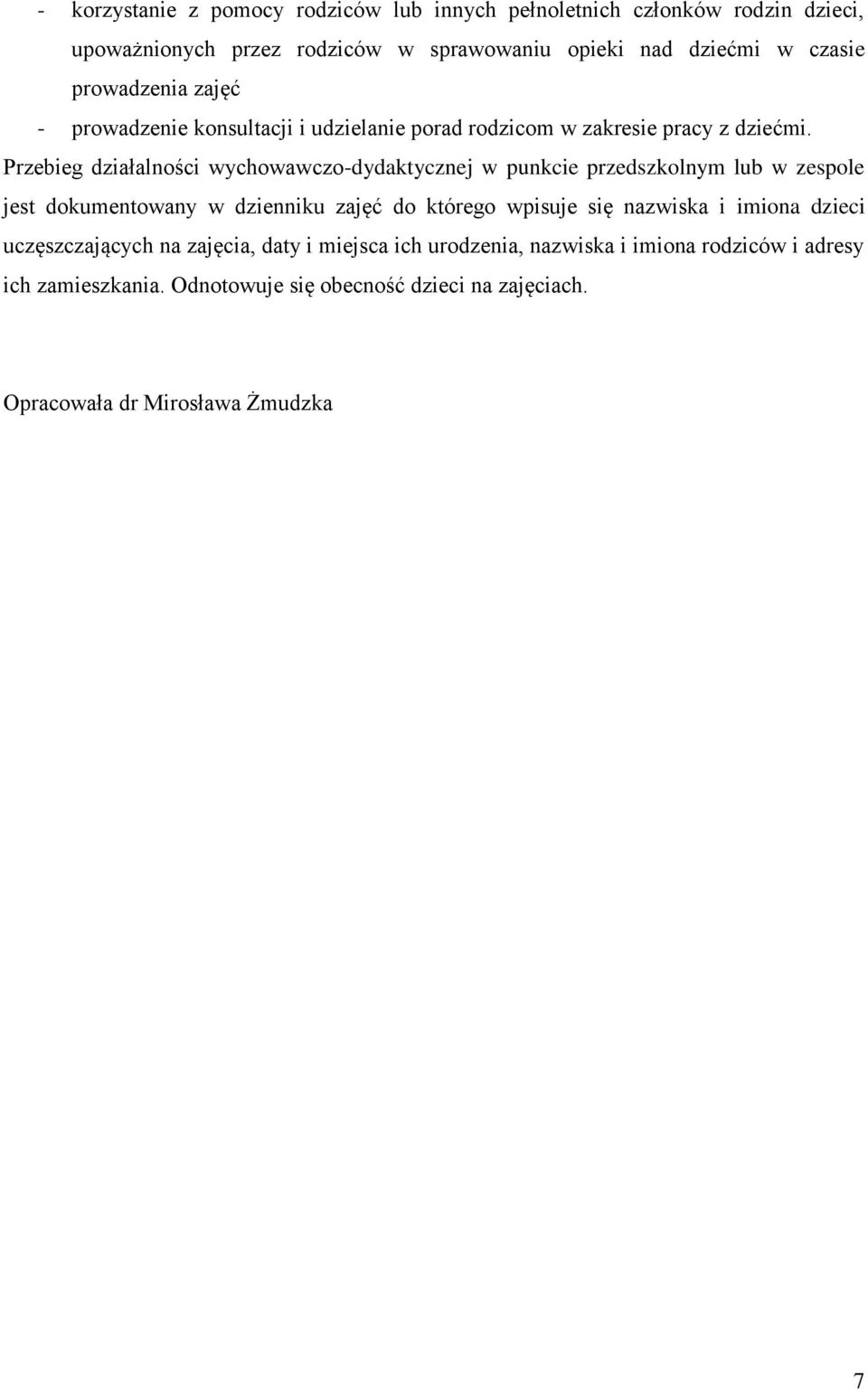 Przebieg działalności wychowawczo-dydaktycznej w punkcie przedszkolnym lub w zespole jest dokumentowany w dzienniku zajęć do którego wpisuje się