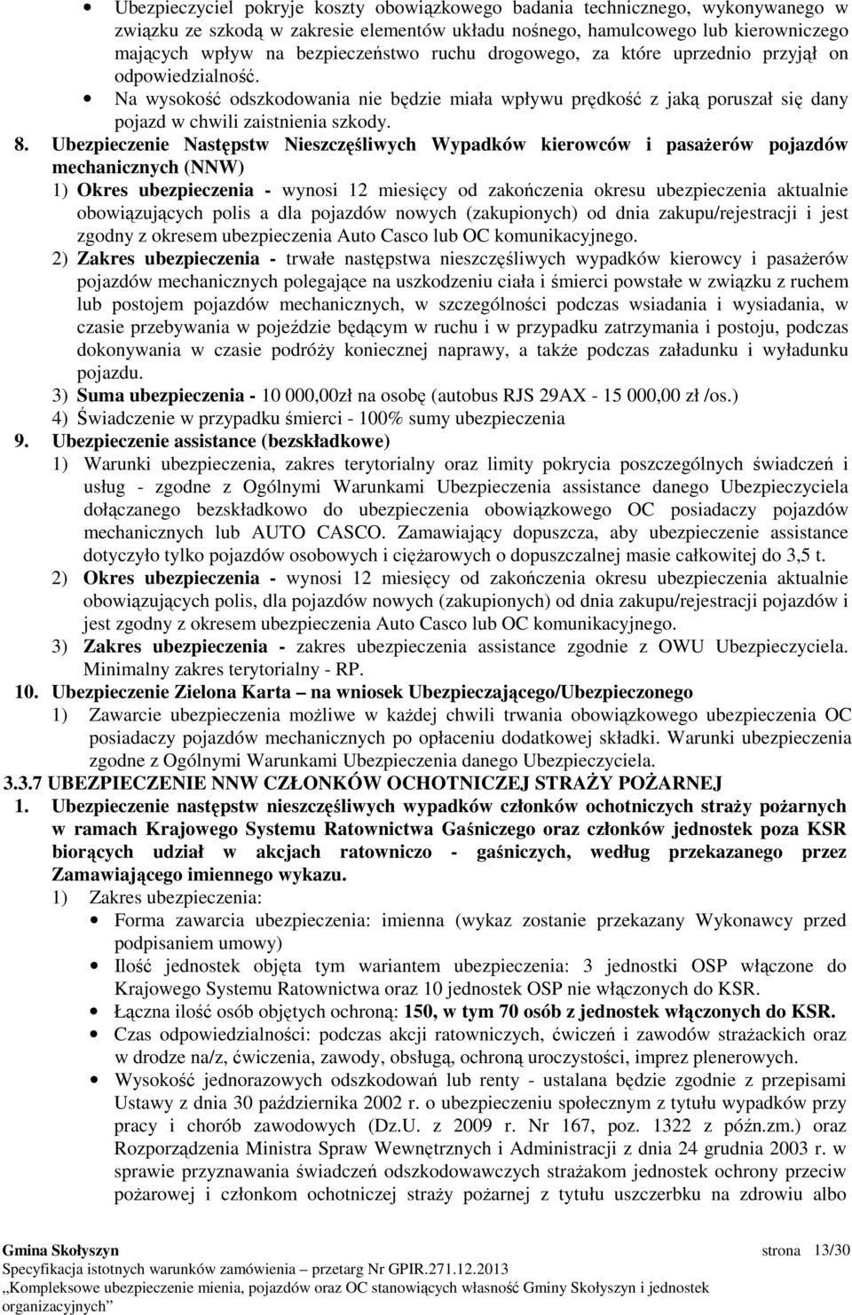 Ubezpieczenie Następstw Nieszczęśliwych Wypadków kierowców i pasaŝerów pojazdów mechanicznych (NNW) 1) Okres ubezpieczenia - wynosi 12 miesięcy od zakończenia okresu ubezpieczenia aktualnie