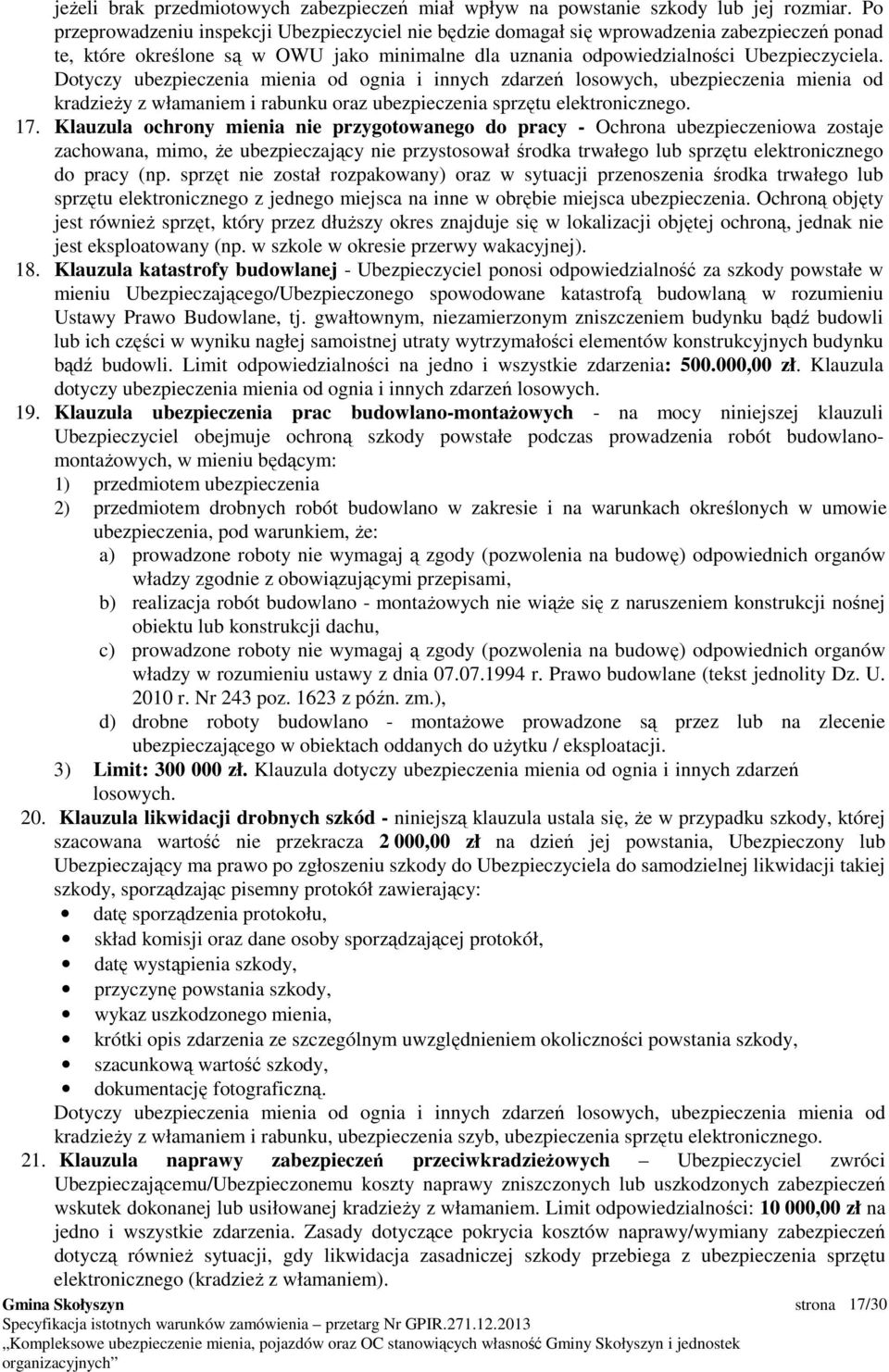 Dotyczy ubezpieczenia mienia od ognia i innych zdarzeń losowych, ubezpieczenia mienia od kradzieŝy z włamaniem i rabunku oraz ubezpieczenia sprzętu elektronicznego. 17.